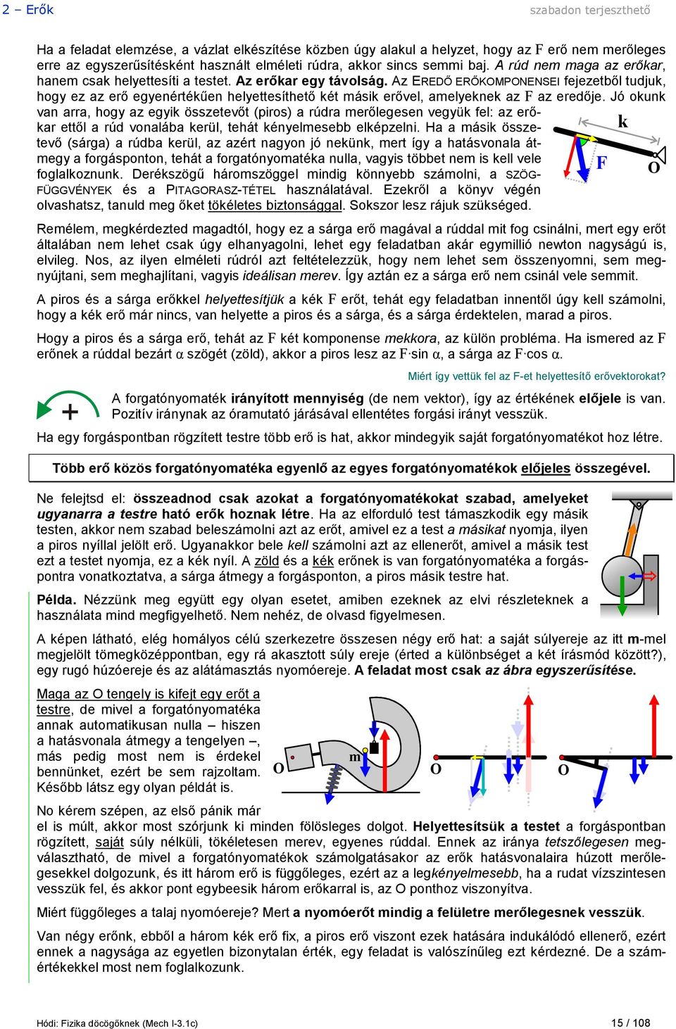 Az EREDŐ ERŐKOMPONENSEI fejezetből tudjuk, hogy ez az erő egyenértékűen helyettesíthető két másik erővel, amelyeknek az F az eredője.