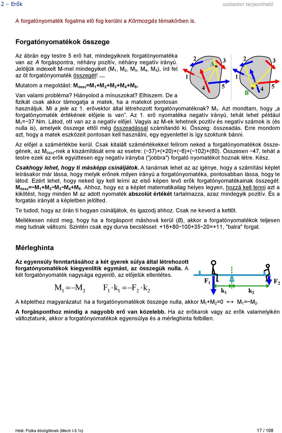 Jelöljük indexelt M-mel mindegyiket (M 1, M, M 3, M 4, M 5 ), írd fel az öt forgatónyomaték összegét! Mutatom a megoldást: M össz =M 1 +M +M 3 +M 4 +M 5. 4 5 4 5 Van valami probléma?