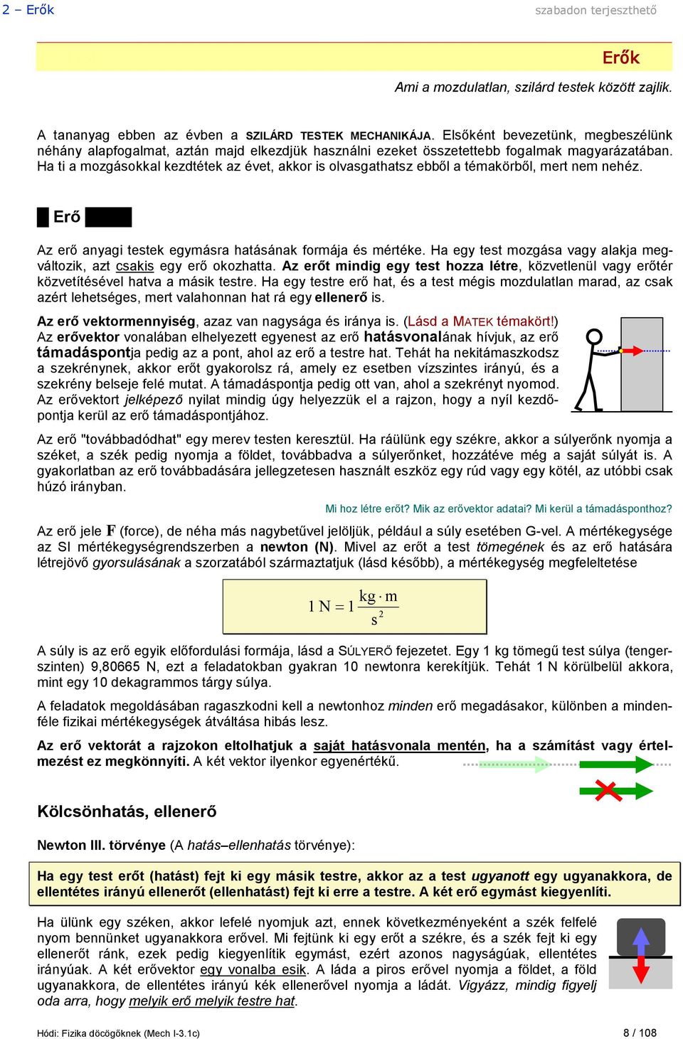 Ha ti a mozgásokkal kezdtétek az évet, akkor is olvasgathatsz ebből a témakörből, mert nem nehéz. Erő Az erő anyagi testek egymásra hatásának formája és mértéke.