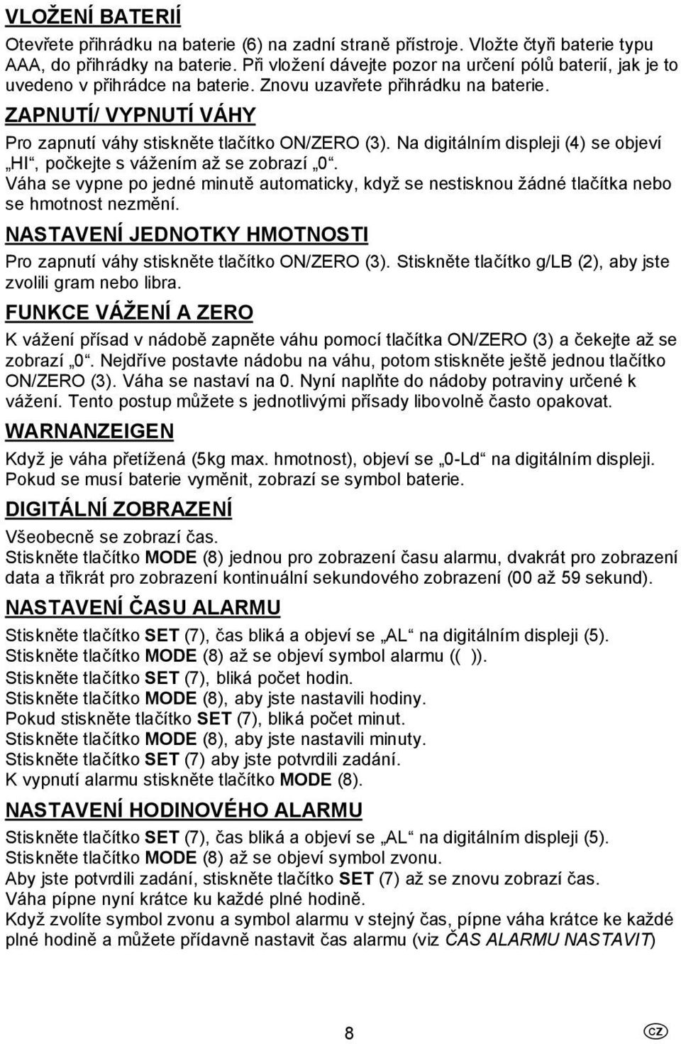 Na digitálním displeji (4) se objeví HI, počkejte s vážením až se zobrazí 0. Váha se vypne po jedné minutě automaticky, když se nestisknou žádné tlačítka nebo se hmotnost nezmění.