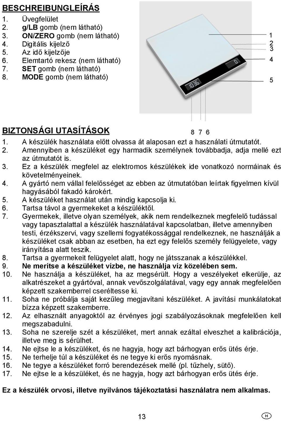 3. Ez a készülék megfelel az elektromos készülékek ide vonatkozó normáinak és követelményeinek. 4.