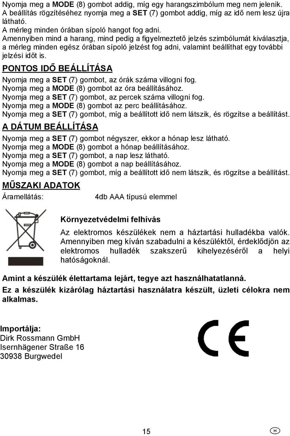 Amennyiben mind a harang, mind pedig a figyelmeztető jelzés szimbólumát kiválasztja, a mérleg minden egész órában sípoló jelzést fog adni, valamint beállíthat egy további jelzési időt is.