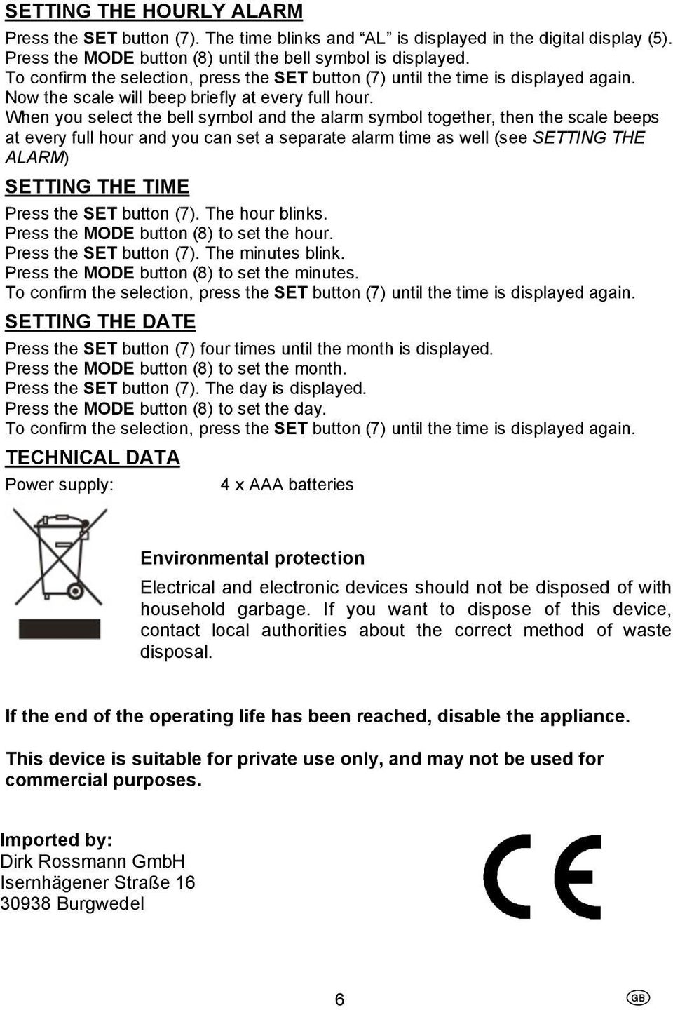 When you select the bell symbol and the alarm symbol together, then the scale beeps at every full hour and you can set a separate alarm time as well (see SETTING THE ALARM) SETTING THE TIME Press the