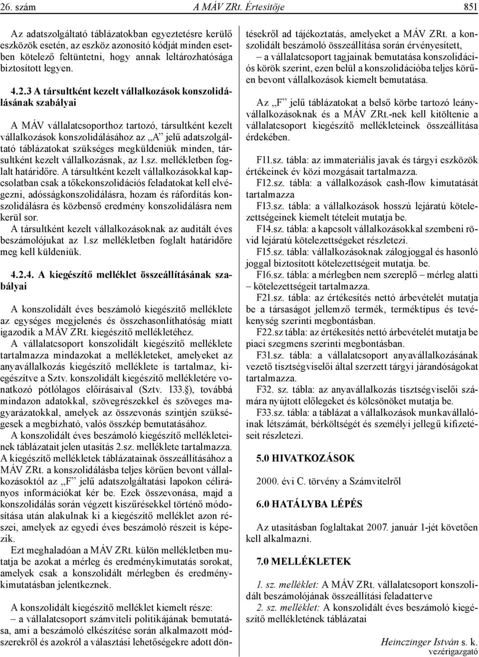 2.3 A társultként kezelt vállalkozások konszolidálásának szabályai A MÁV vállalatcsoporthoz tartozó, társultként kezelt vállalkozások konszolidálásához az A jelű adatszolgáltató táblázatokat