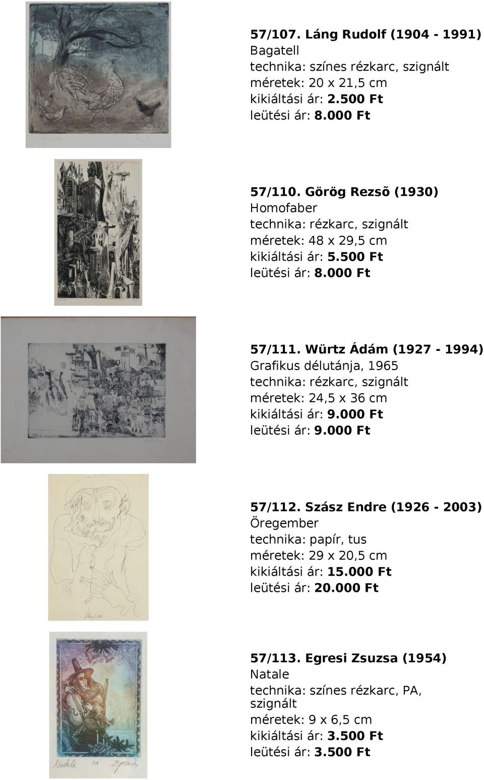 Würtz Ádám (1927-1994) Grafikus délutánja, 1965 rézkarc, szignált méretek: 24,5 x 36 cm kikiáltási ár: 9.000 Ft leütési ár: 9.000 Ft 57/112.