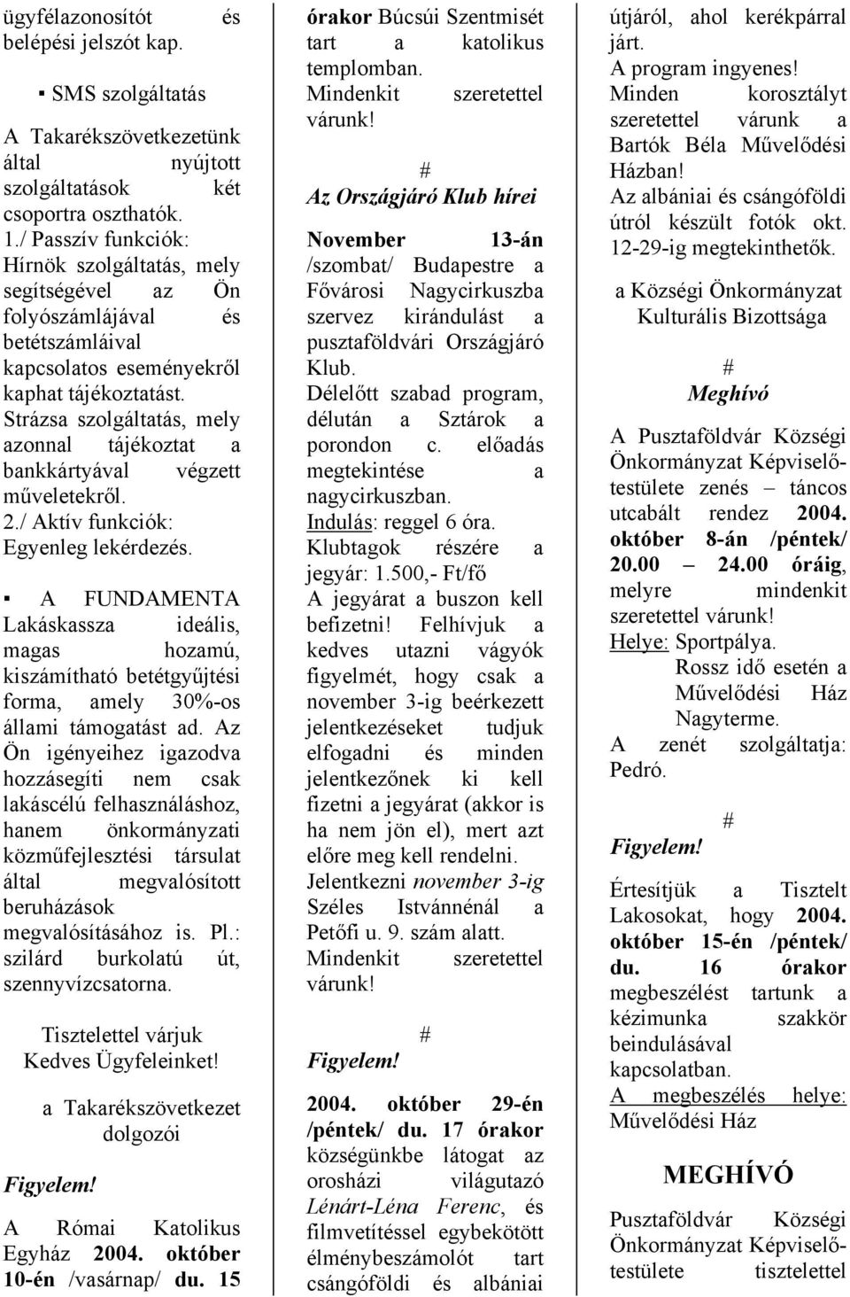 Strázsa szolgáltatás, mely azonnal tájékoztat a bankkártyával végzett műveletekről. 2./ Aktív funkciók: Egyenleg lekérdezés.