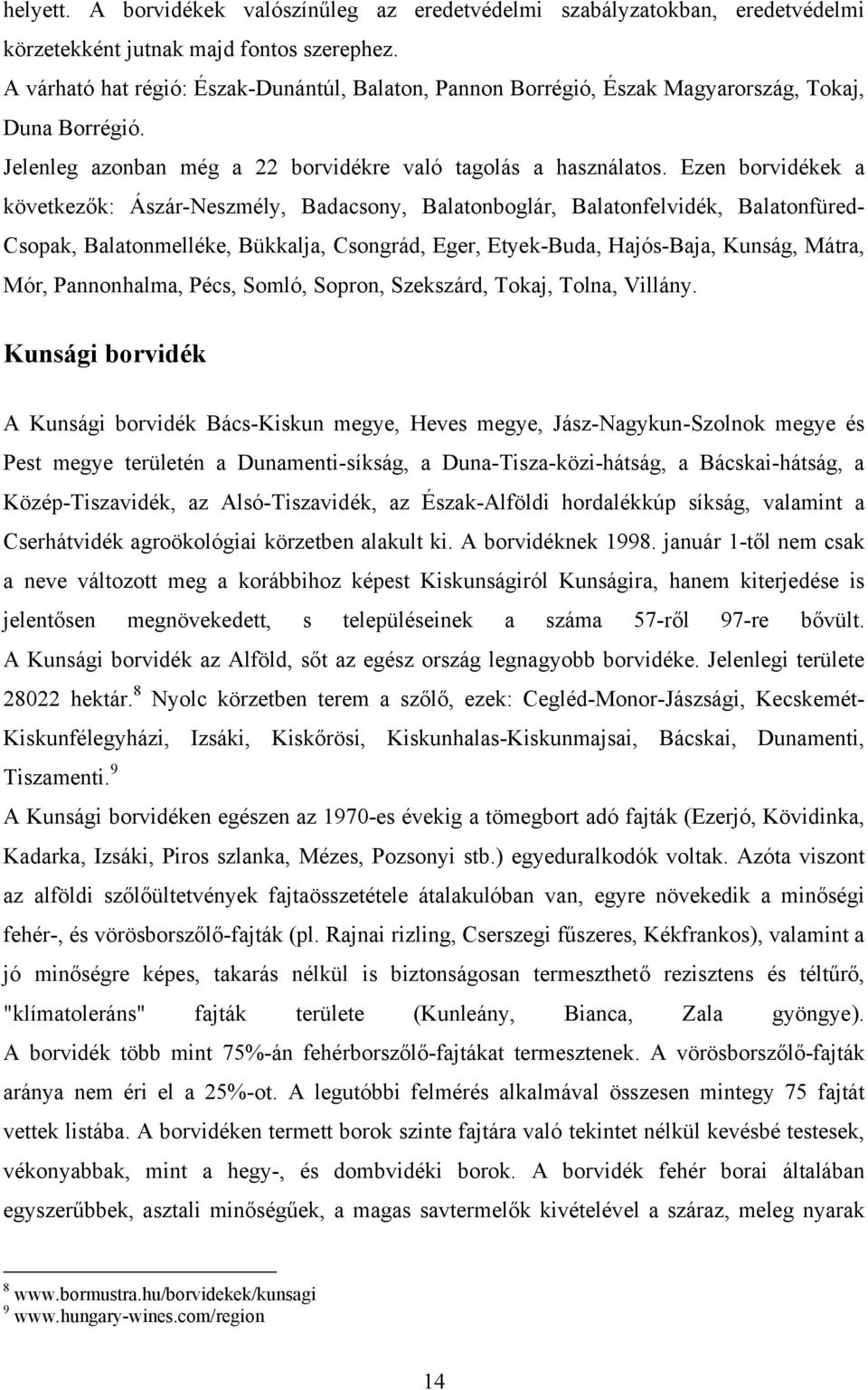 Ezen borvidékek a következők: Ászár-Neszmély, Badacsony, Balatonboglár, Balatonfelvidék, Balatonfüred- Csopak, Balatonmelléke, Bükkalja, Csongrád, Eger, Etyek-Buda, Hajós-Baja, Kunság, Mátra, Mór,