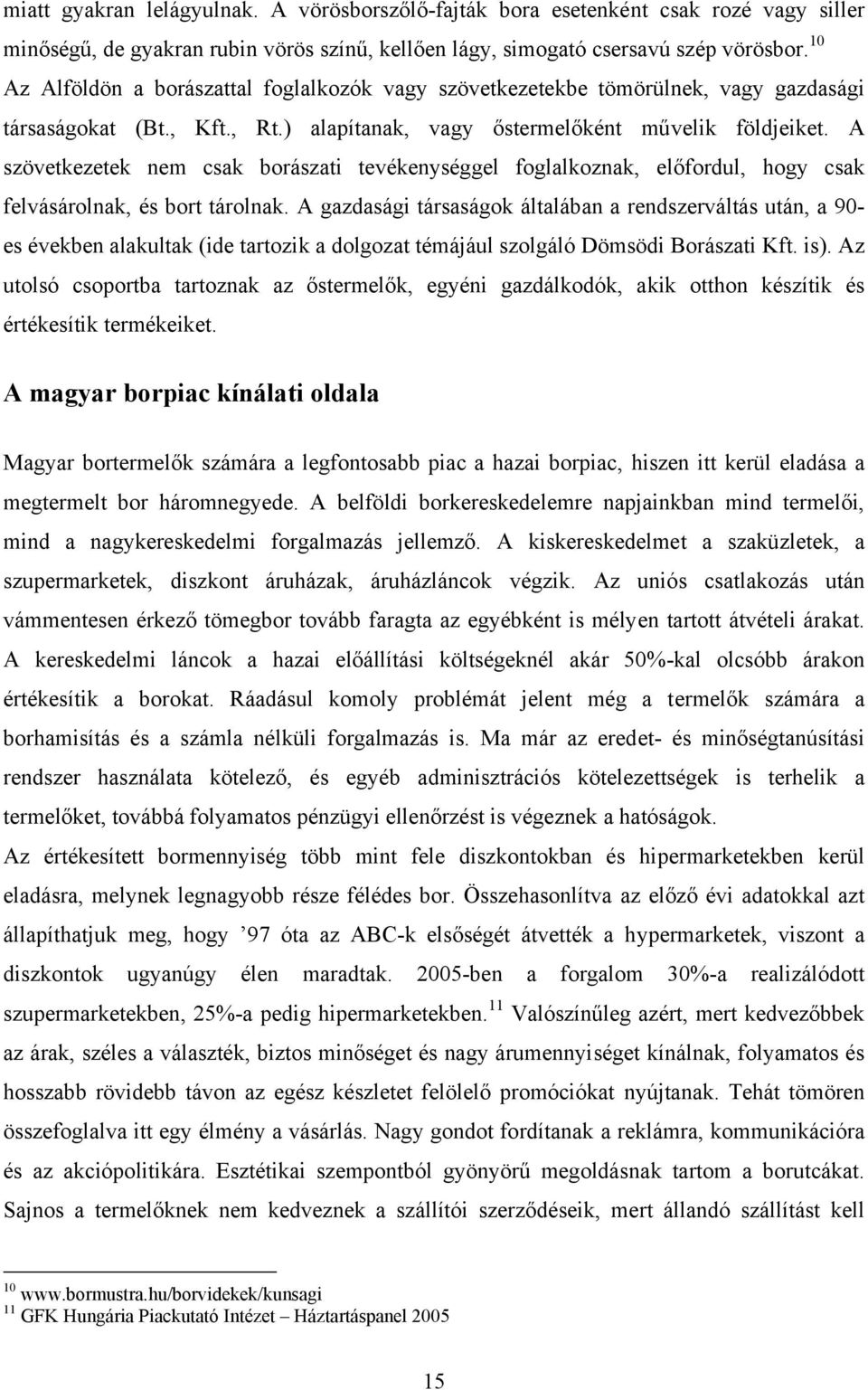 A szövetkezetek nem csak borászati tevékenységgel foglalkoznak, előfordul, hogy csak felvásárolnak, és bort tárolnak.