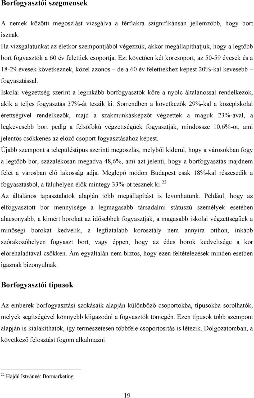 Ezt követően két korcsoport, az 50-59 évesek és a 18-29 évesek következnek, közel azonos de a 60 év felettiekhez képest 20%-kal kevesebb fogyasztással.