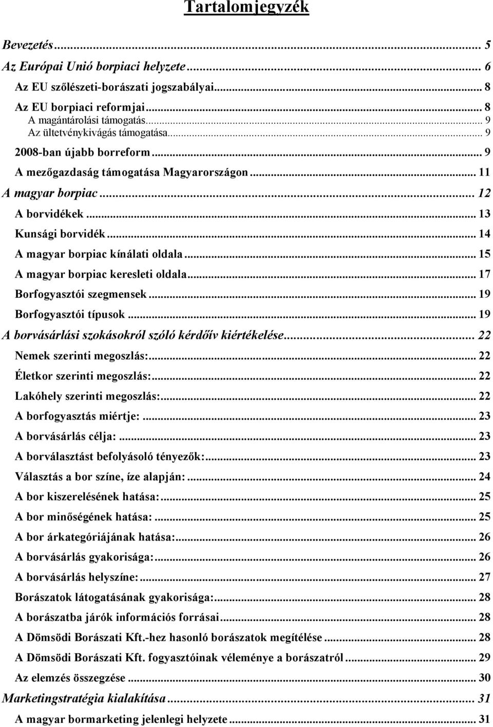 .. 14 A magyar borpiac kínálati oldala... 15 A magyar borpiac keresleti oldala... 17 Borfogyasztói szegmensek... 19 Borfogyasztói típusok... 19 A borvásárlási szokásokról szóló kérdőív kiértékelése.