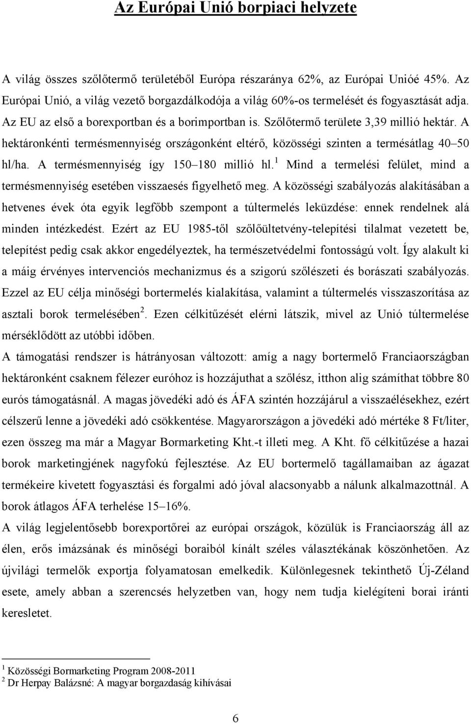 A hektáronkénti termésmennyiség országonként eltérő, közösségi szinten a termésátlag 40 50 hl/ha. A termésmennyiség így 150 180 millió hl.