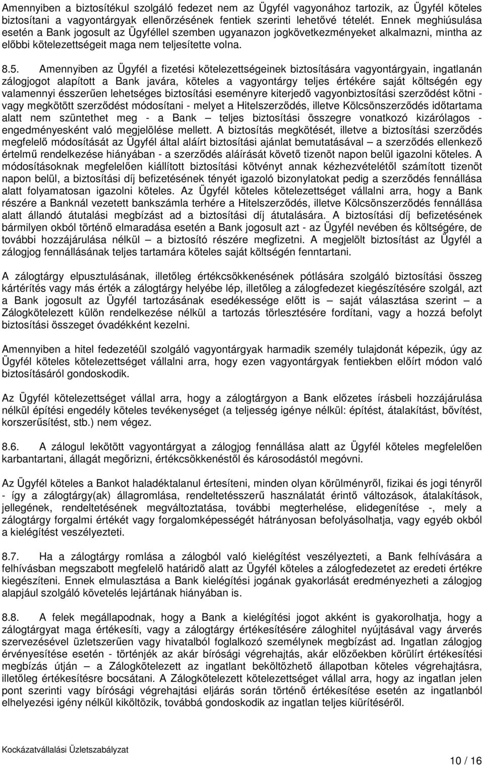 Amennyiben az Ügyfél a fizetési kötelezettségeinek biztosítására vagyontárgyain, ingatlanán zálogjogot alapított a Bank javára, köteles a vagyontárgy teljes értékére saját költségén egy valamennyi