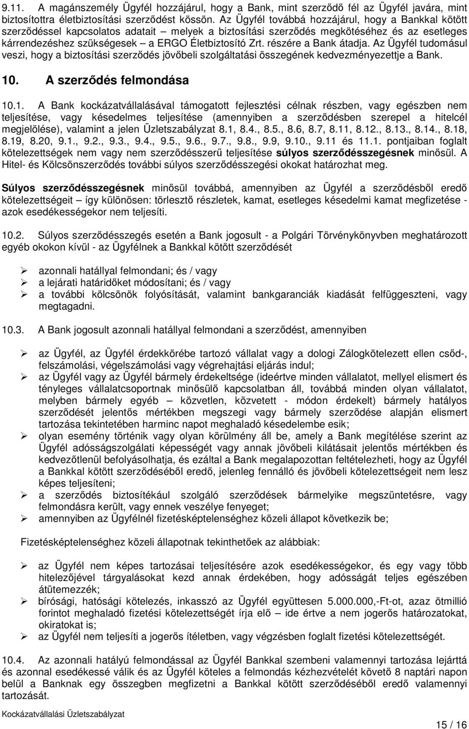 részére a Bank átadja. Az Ügyfél tudomásul veszi, hogy a biztosítási szerződés jövőbeli szolgáltatási összegének kedvezményezettje a Bank. 10