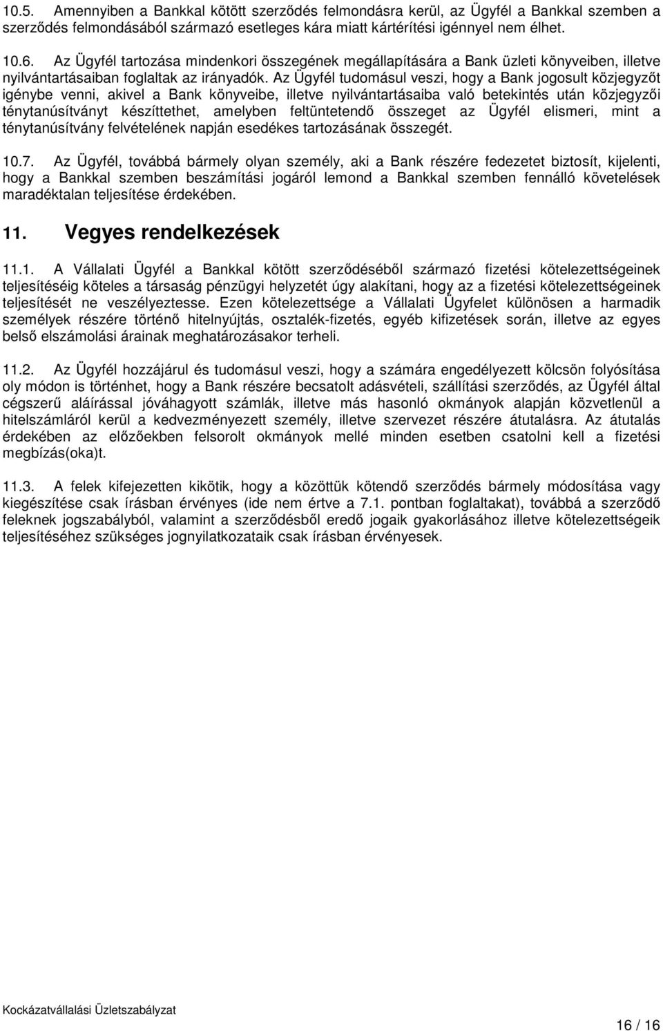 Az Ügyfél tudomásul veszi, hogy a Bank jogosult közjegyzőt igénybe venni, akivel a Bank könyveibe, illetve nyilvántartásaiba való betekintés után közjegyzői ténytanúsítványt készíttethet, amelyben