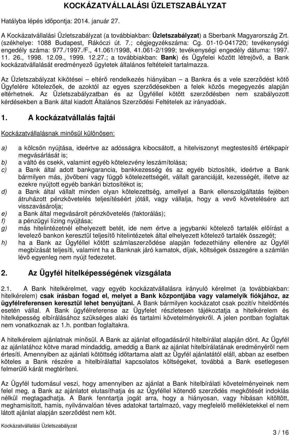 ; a továbbiakban: Bank) és Ügyfelei között létrejövő, a Bank kockázatvállalását eredményező ügyletek általános feltételeit tartalmazza.