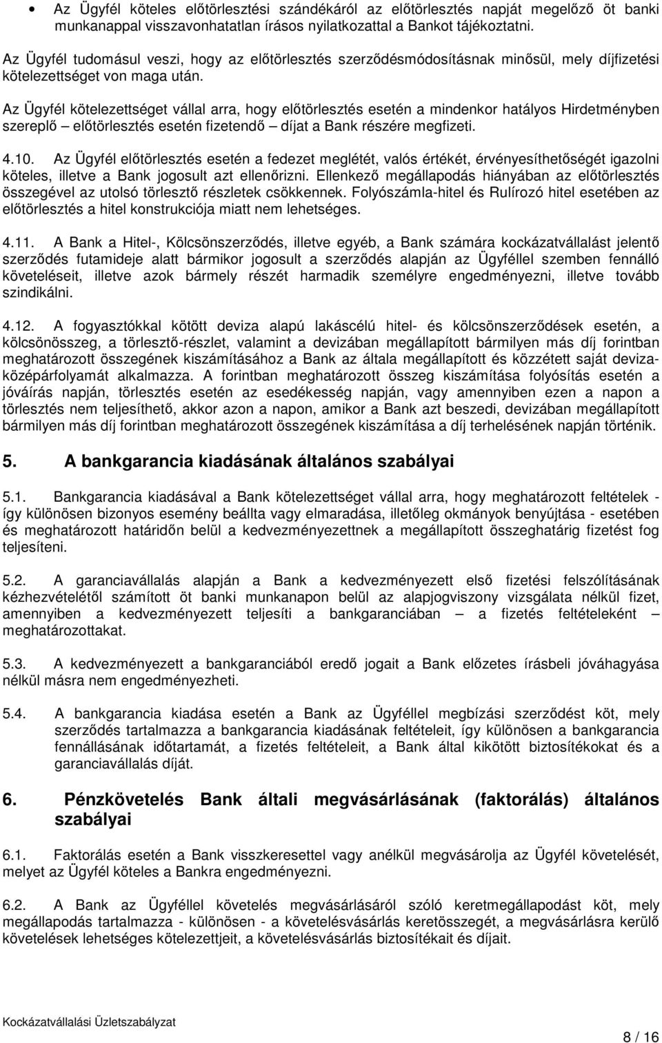 Az Ügyfél kötelezettséget vállal arra, hogy előtörlesztés esetén a mindenkor hatályos Hirdetményben szereplő előtörlesztés esetén fizetendő díjat a Bank részére megfizeti. 4.10.