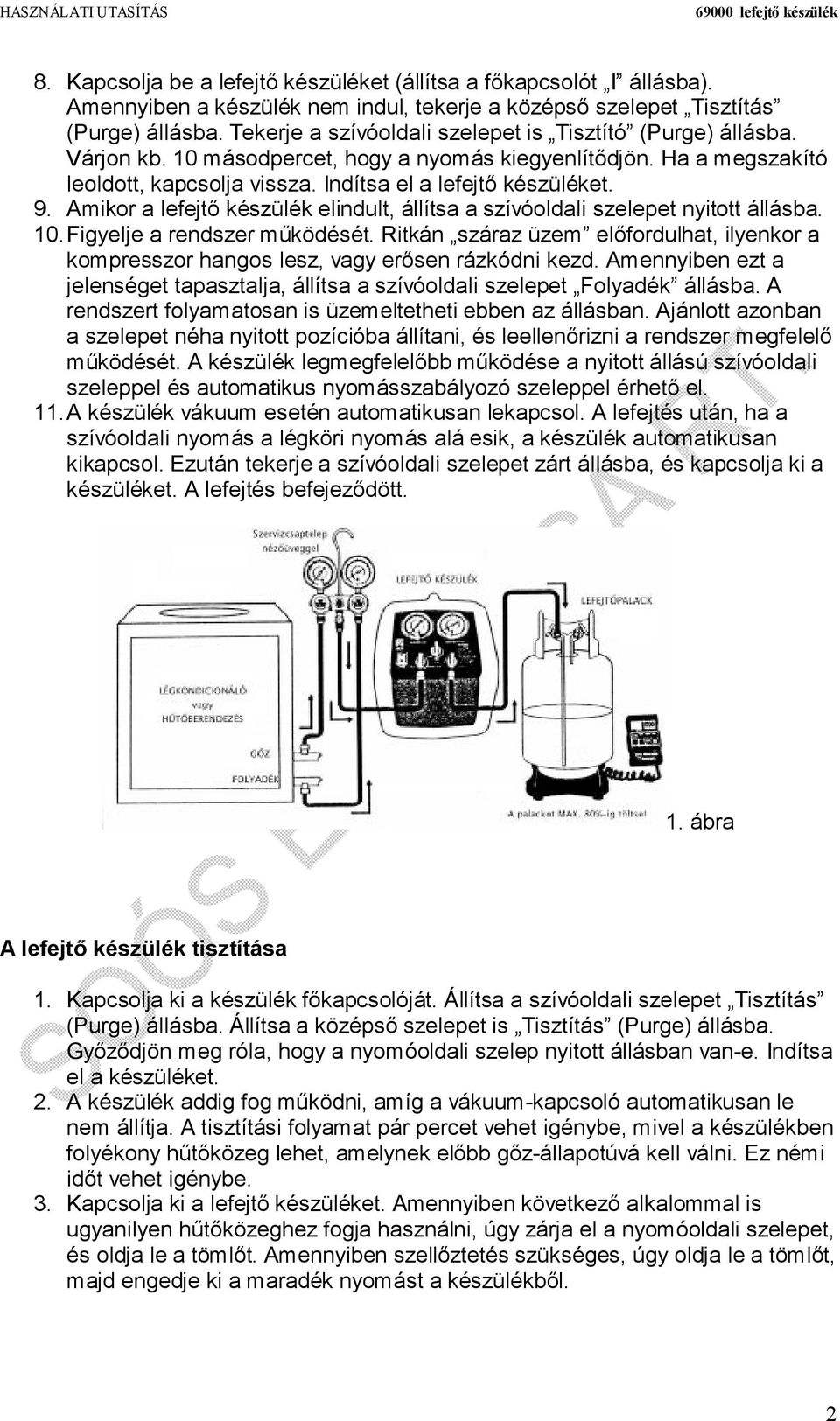 Amikor a lefejtő készülék elindult, állítsa a szívóoldali szelepet nyitott állásba. 10. Figyelje a rendszer működését.