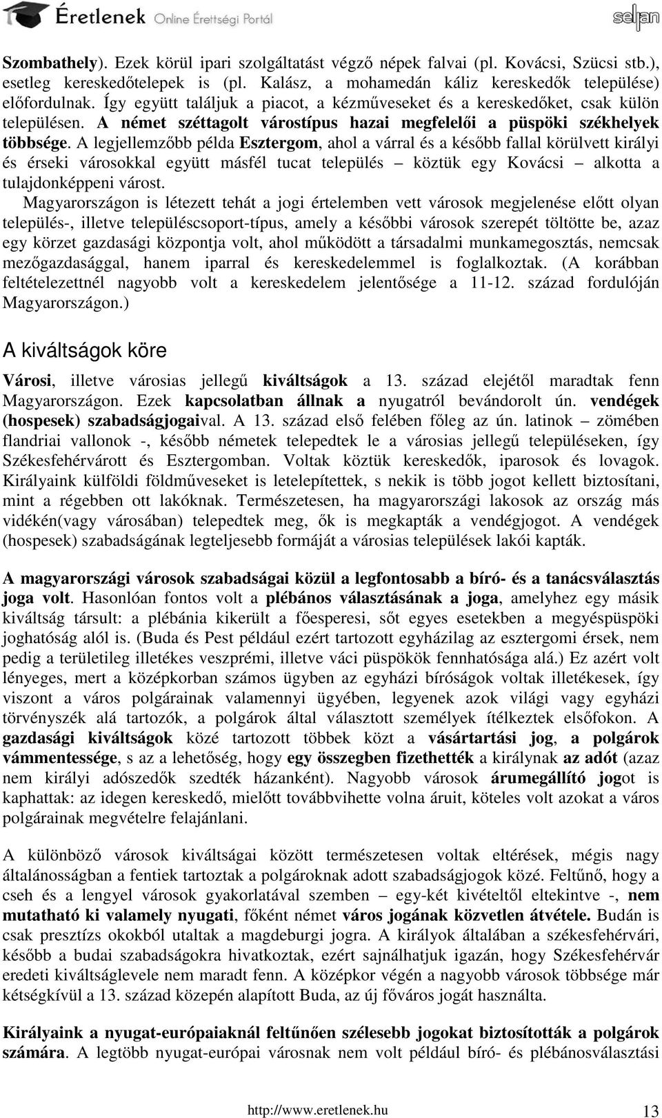 A legjellemzőbb példa Esztergom, ahol a várral és a később fallal körülvett királyi és érseki városokkal együtt másfél tucat település köztük egy Kovácsi alkotta a tulajdonképpeni várost.