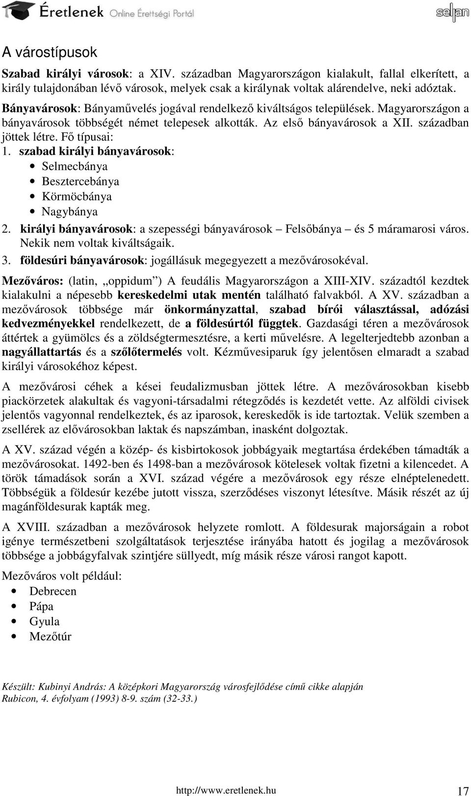 Fő típusai: 1. szabad királyi bányavárosok: Selmecbánya Besztercebánya Körmöcbánya Nagybánya 2. királyi bányavárosok: a szepességi bányavárosok Felsőbánya és 5 máramarosi város.