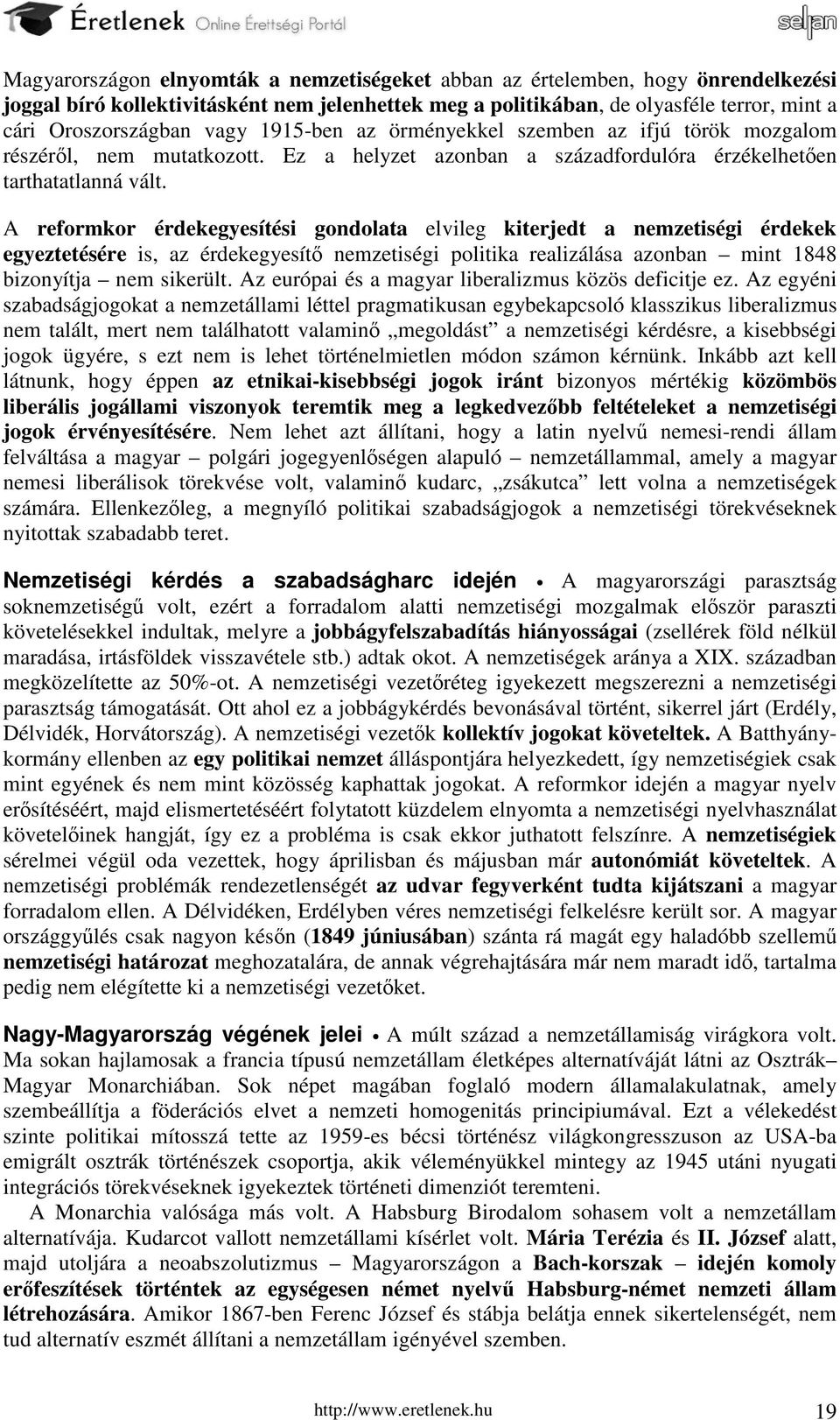 A reformkor érdekegyesítési gondolata elvileg kiterjedt a nemzetiségi érdekek egyeztetésére is, az érdekegyesítő nemzetiségi politika realizálása azonban mint 1848 bizonyítja nem sikerült.