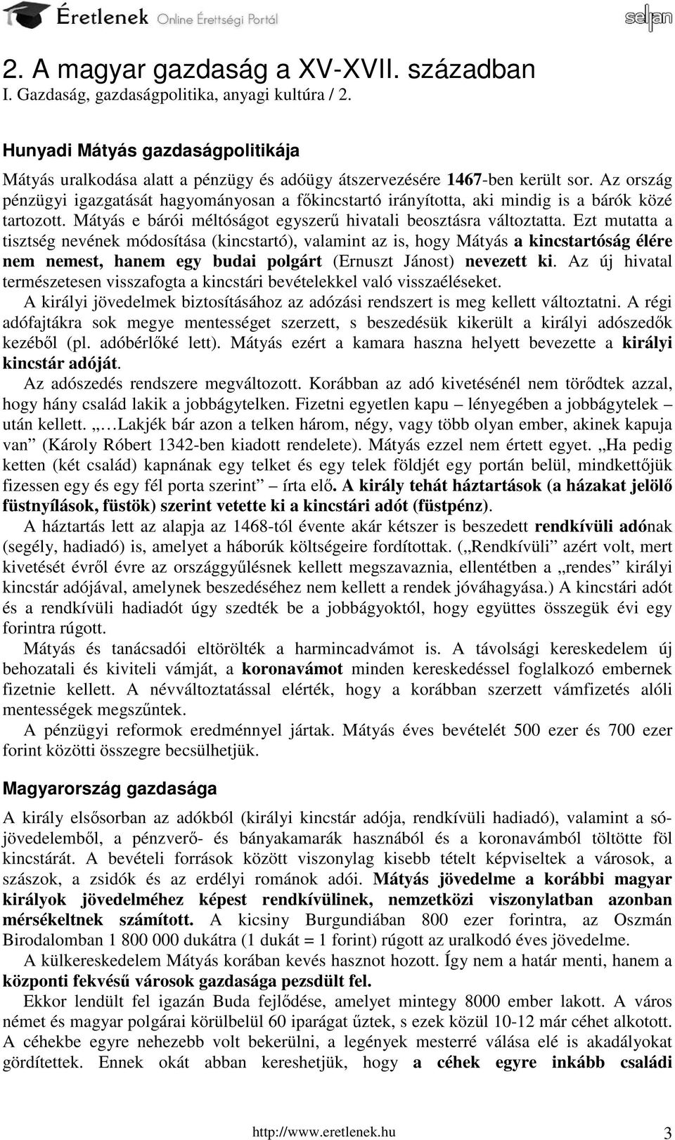 Az ország pénzügyi igazgatását hagyományosan a főkincstartó irányította, aki mindig is a bárók közé tartozott. Mátyás e bárói méltóságot egyszerű hivatali beosztásra változtatta.