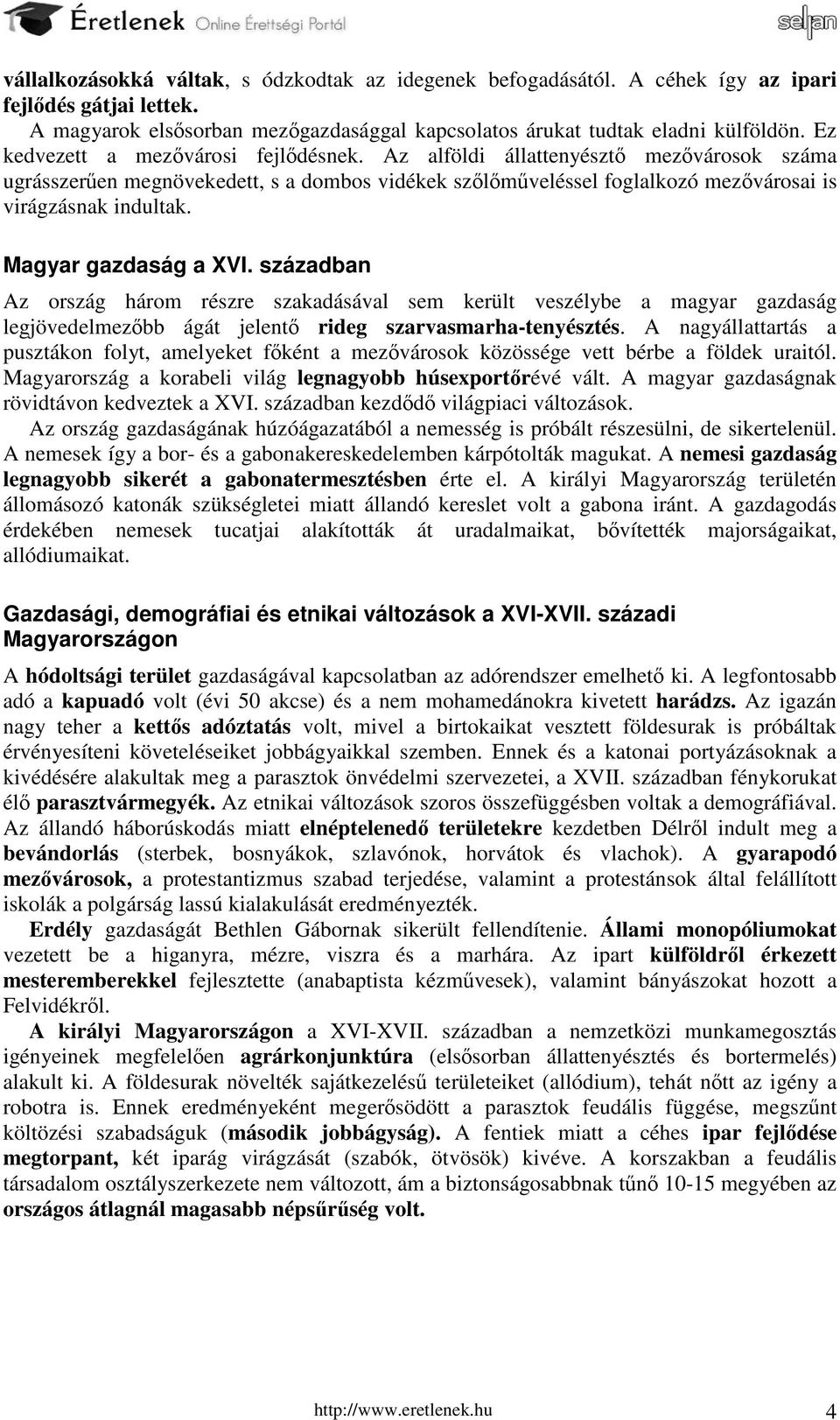 Magyar gazdaság a XVI. században Az ország három részre szakadásával sem került veszélybe a magyar gazdaság legjövedelmezőbb ágát jelentő rideg szarvasmarha-tenyésztés.