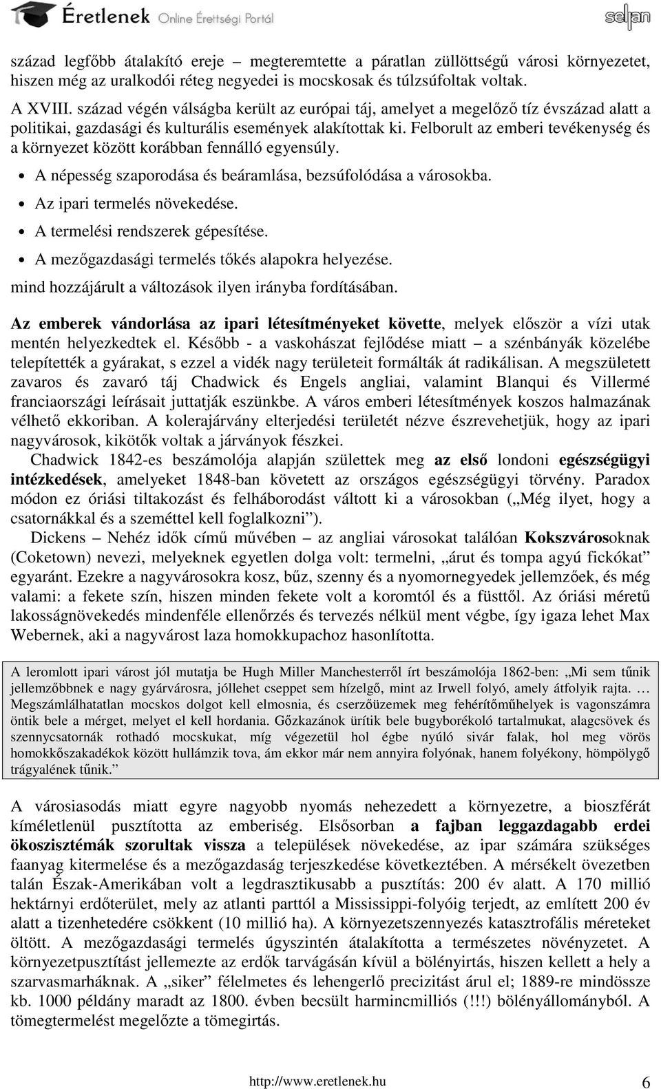 Felborult az emberi tevékenység és a környezet között korábban fennálló egyensúly. A népesség szaporodása és beáramlása, bezsúfolódása a városokba. Az ipari termelés növekedése.