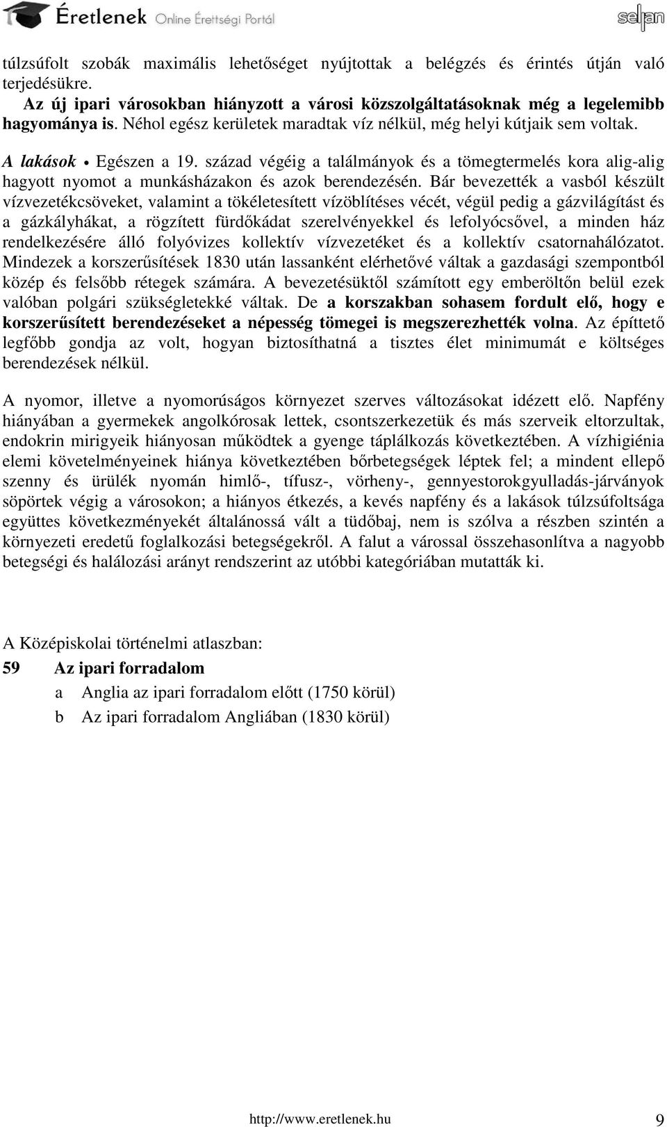 század végéig a találmányok és a tömegtermelés kora alig-alig hagyott nyomot a munkásházakon és azok berendezésén.