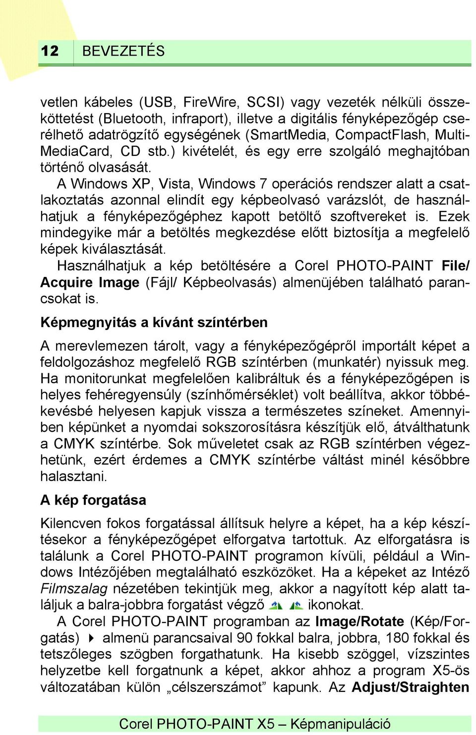 A Windows XP, Vista, Windows 7 operációs rendszer alatt a csatlakoztatás azonnal elindít egy képbeolvasó varázslót, de használhatjuk a fényképezőgéphez kapott betöltő szoftvereket is.