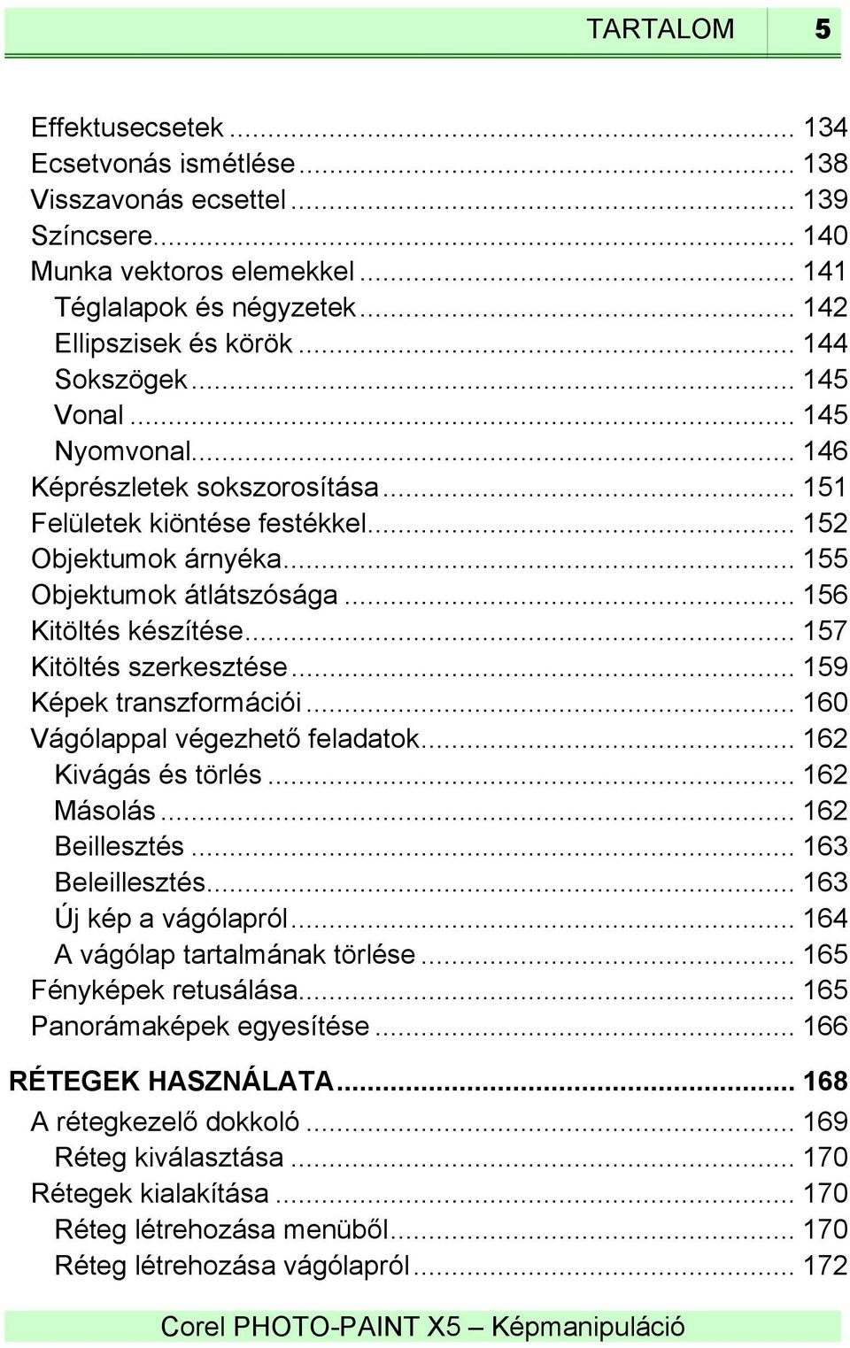 .. 157 Kitöltés szerkesztése... 159 Képek transzformációi... 160 Vágólappal végezhető feladatok... 162 Kivágás és törlés... 162 Másolás... 162 Beillesztés... 163 Beleillesztés.