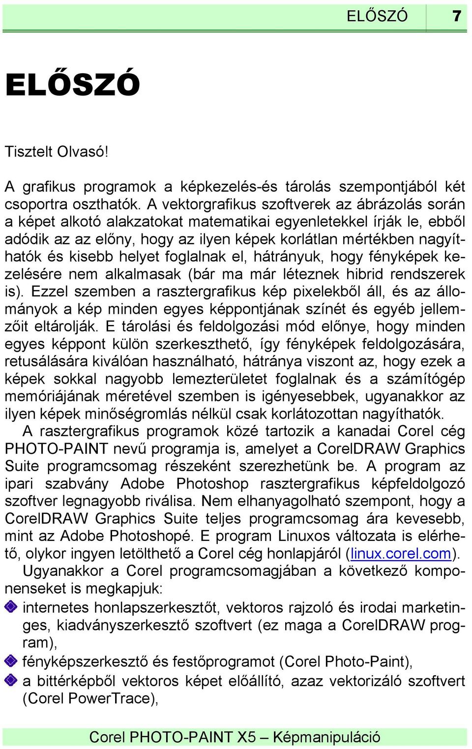 helyet foglalnak el, hátrányuk, hogy fényképek kezelésére nem alkalmasak (bár ma már léteznek hibrid rendszerek is).