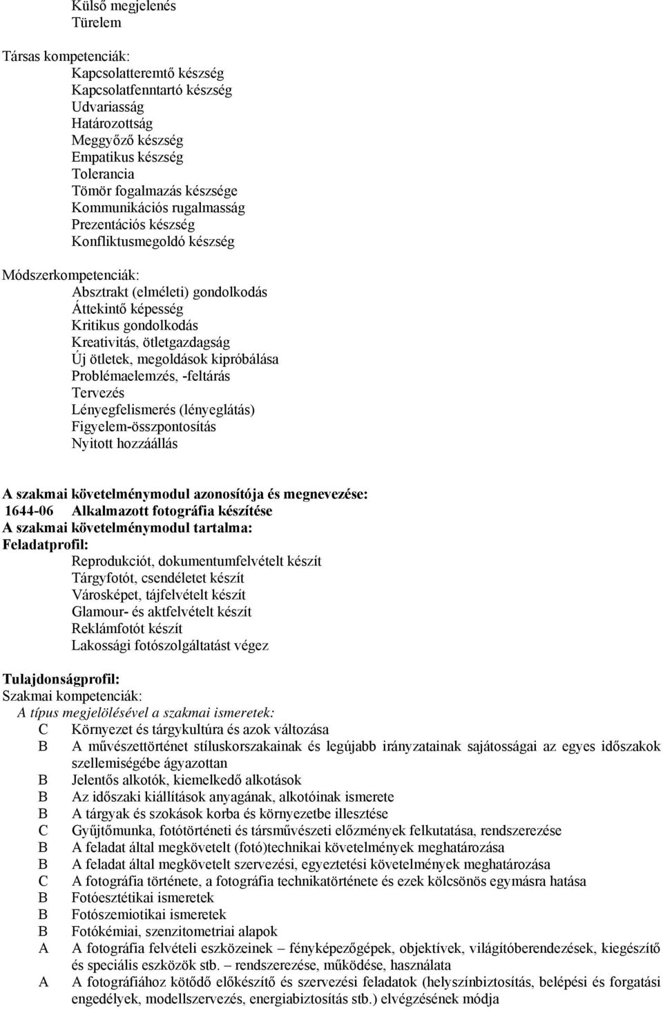 ötletek, megoldások kipróbálása Problémaelemzés, -feltárás Tervezés Lényegfelismerés (lényeglátás) Figyelem-összpontosítás Nyitott hozzáállás szakmai követelménymodul azonosítója és megnevezése: