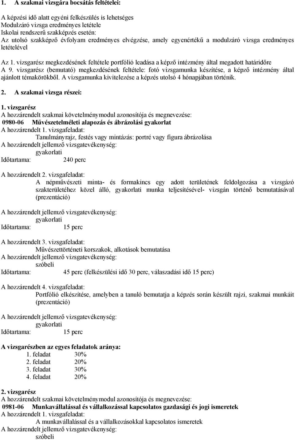 vizsgarész (bemutató) megkezdésének feltétele: fotó vizsgamunka készítése, a képző intézmény által ajánlott témakörökből. vizsgamunka kivitelezése a képzés utolsó 4 hónapjában történik. 2.