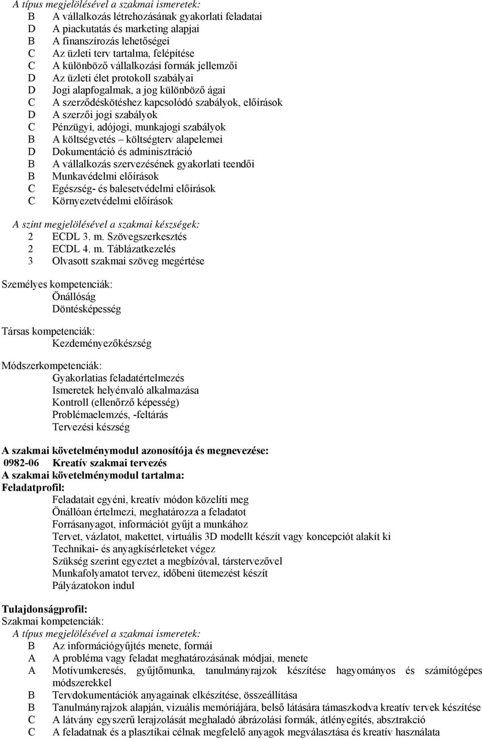 adójogi, munkajogi szabályok költségvetés költségterv alapelemei D Dokumentáció és adminisztráció vállalkozás szervezésének gyakorlati teendői Munkavédelmi előírások Egészség- és balesetvédelmi