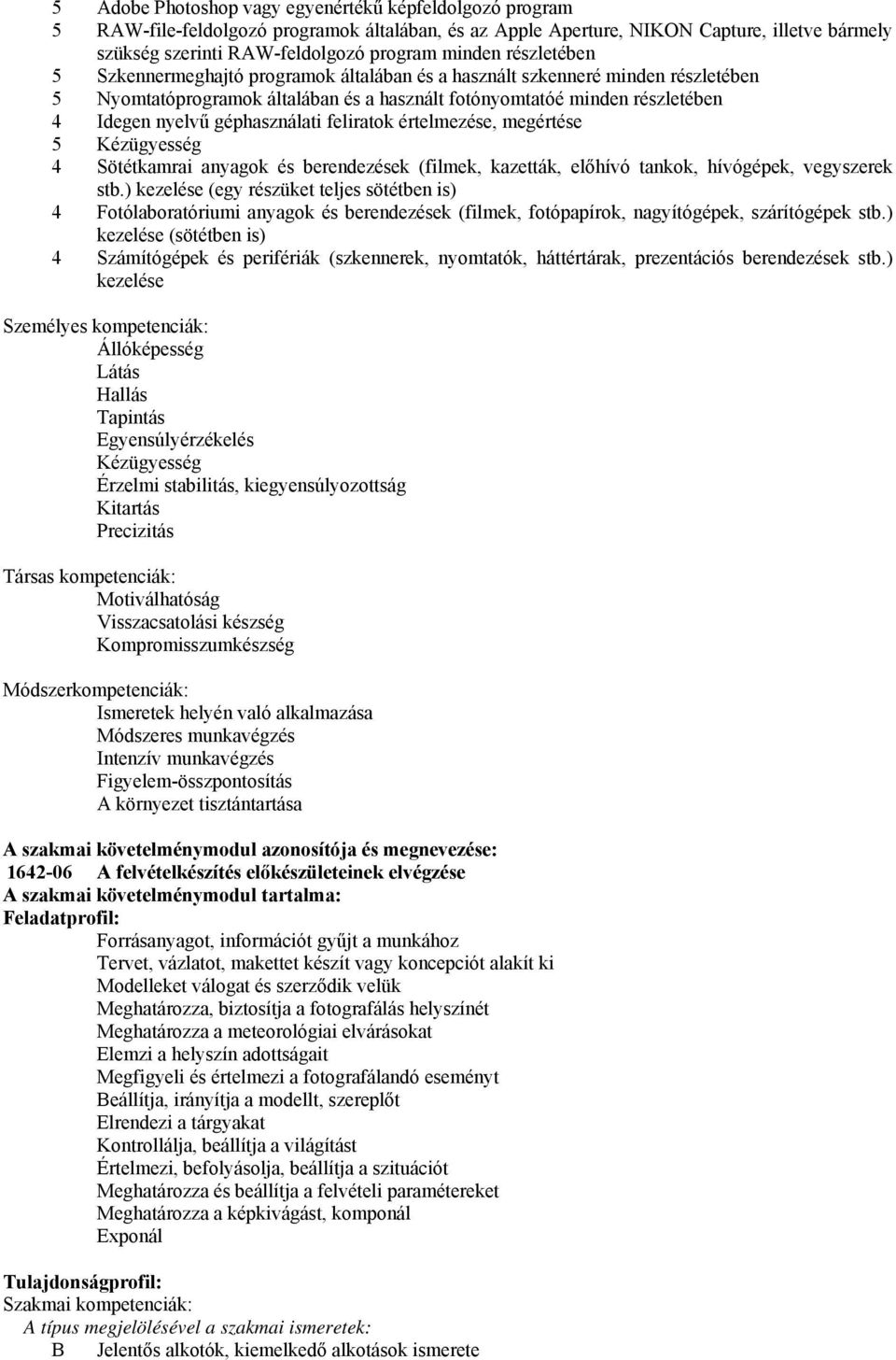 géphasználati feliratok értelmezése, megértése 5 Kézügyesség 4 Sötétkamrai anyagok és berendezések (filmek, kazetták, előhívó tankok, hívógépek, vegyszerek stb.