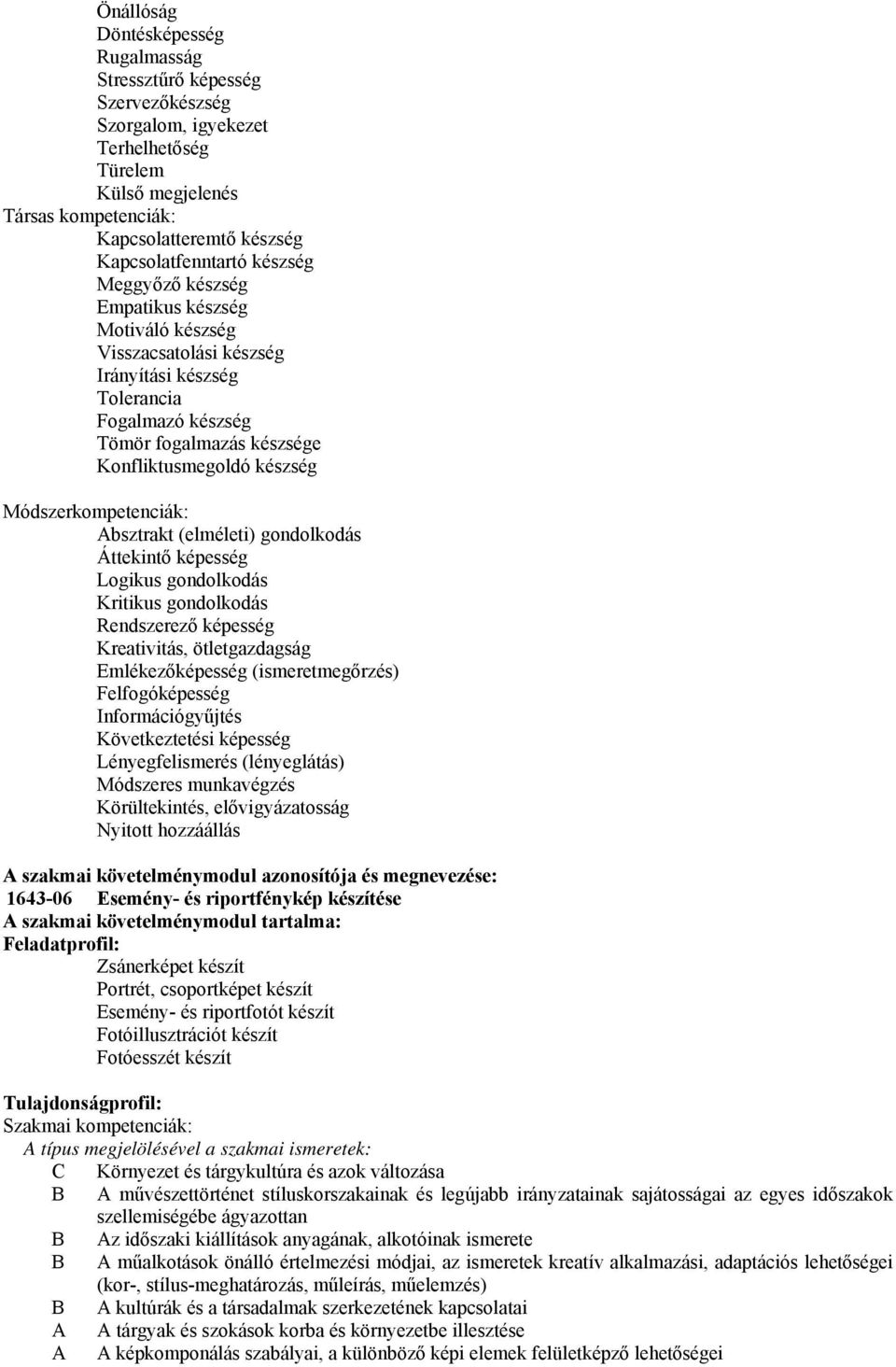 Módszerkompetenciák: bsztrakt (elméleti) gondolkodás Áttekintő képesség Logikus gondolkodás Kritikus gondolkodás Rendszerező képesség Kreativitás, ötletgazdagság Emlékezőképesség (ismeretmegőrzés)