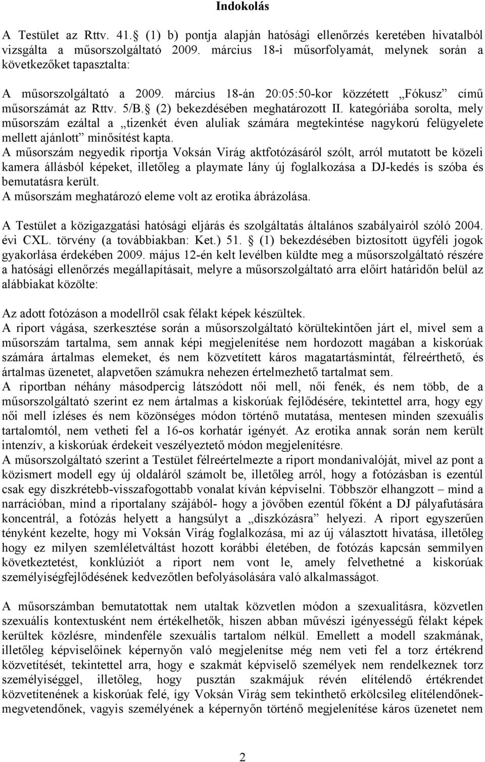 (2) bekezdésében meghatározott II. kategóriába sorolta, mely műsorszám ezáltal a tizenkét éven aluliak számára megtekintése nagykorú felügyelete mellett ajánlott minősítést kapta.