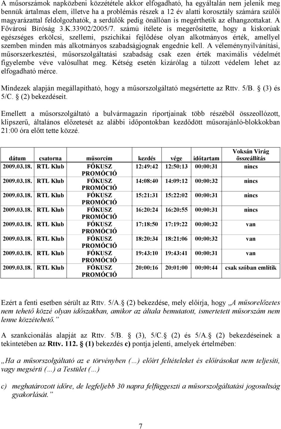 számú ítélete is megerősítette, hogy a kiskorúak egészséges erkölcsi, szellemi, pszichikai fejlődése olyan alkotmányos érték, amellyel szemben minden más alkotmányos szabadságjognak engednie kell.