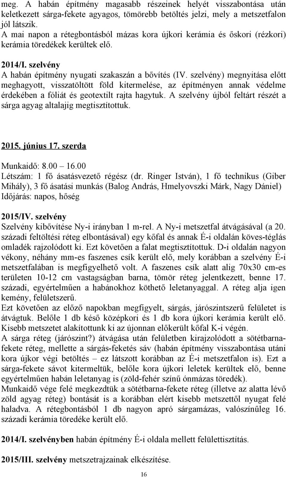 szelvény) megnyitása előtt meghagyott, visszatöltött föld kitermelése, az építményen annak védelme érdekében a fóliát és geotextilt rajta hagytuk.