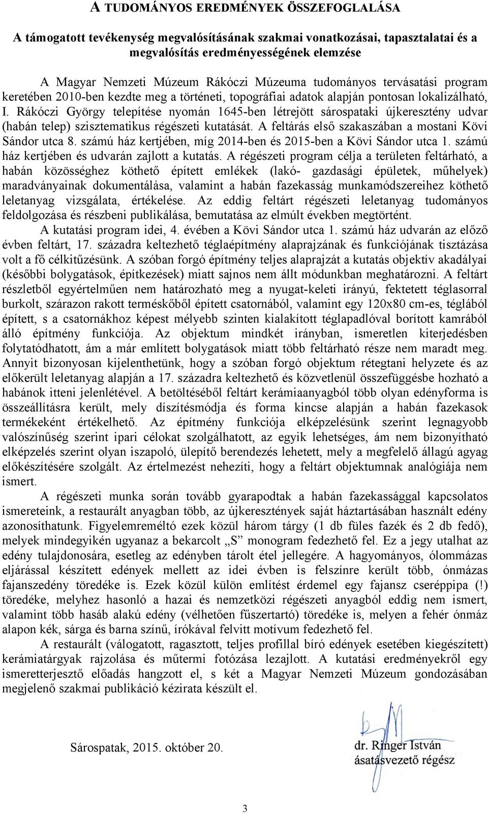 Rákóczi György telepítése nyomán 1645-ben létrejött sárospataki újkeresztény udvar (habán telep) szisztematikus régészeti kutatását. A feltárás első szakaszában a mostani Kövi Sándor utca 8.