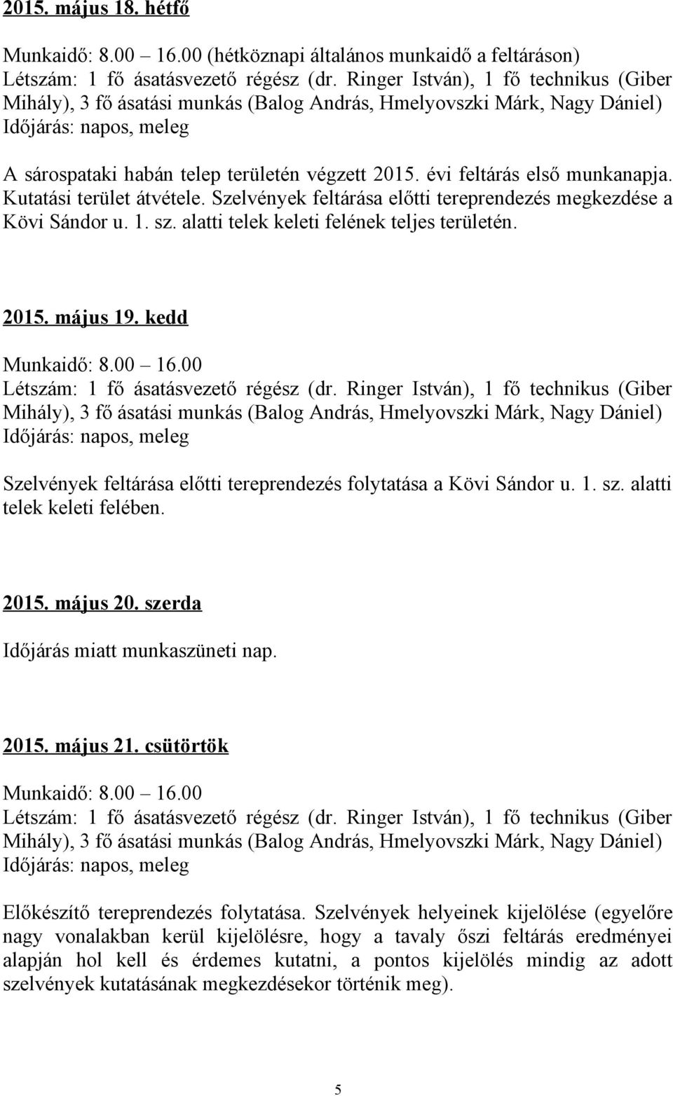 00 Időjárás: napos, meleg Szelvények feltárása előtti tereprendezés folytatása a Kövi Sándor u. 1. sz. alatti telek keleti felében. 2015. május 20. szerda Időjárás miatt munkaszüneti nap. 2015. május 21.