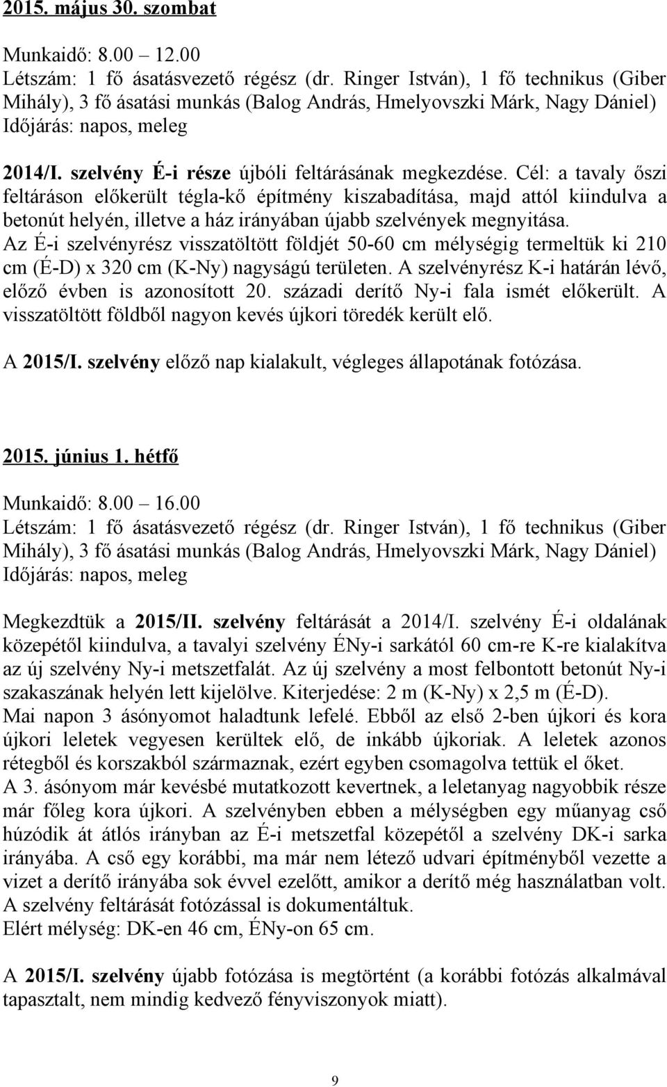 Az É-i szelvényrész visszatöltött földjét 50-60 cm mélységig termeltük ki 210 cm (É-D) x 320 cm (K-Ny) nagyságú területen. A szelvényrész K-i határán lévő, előző évben is azonosított 20.