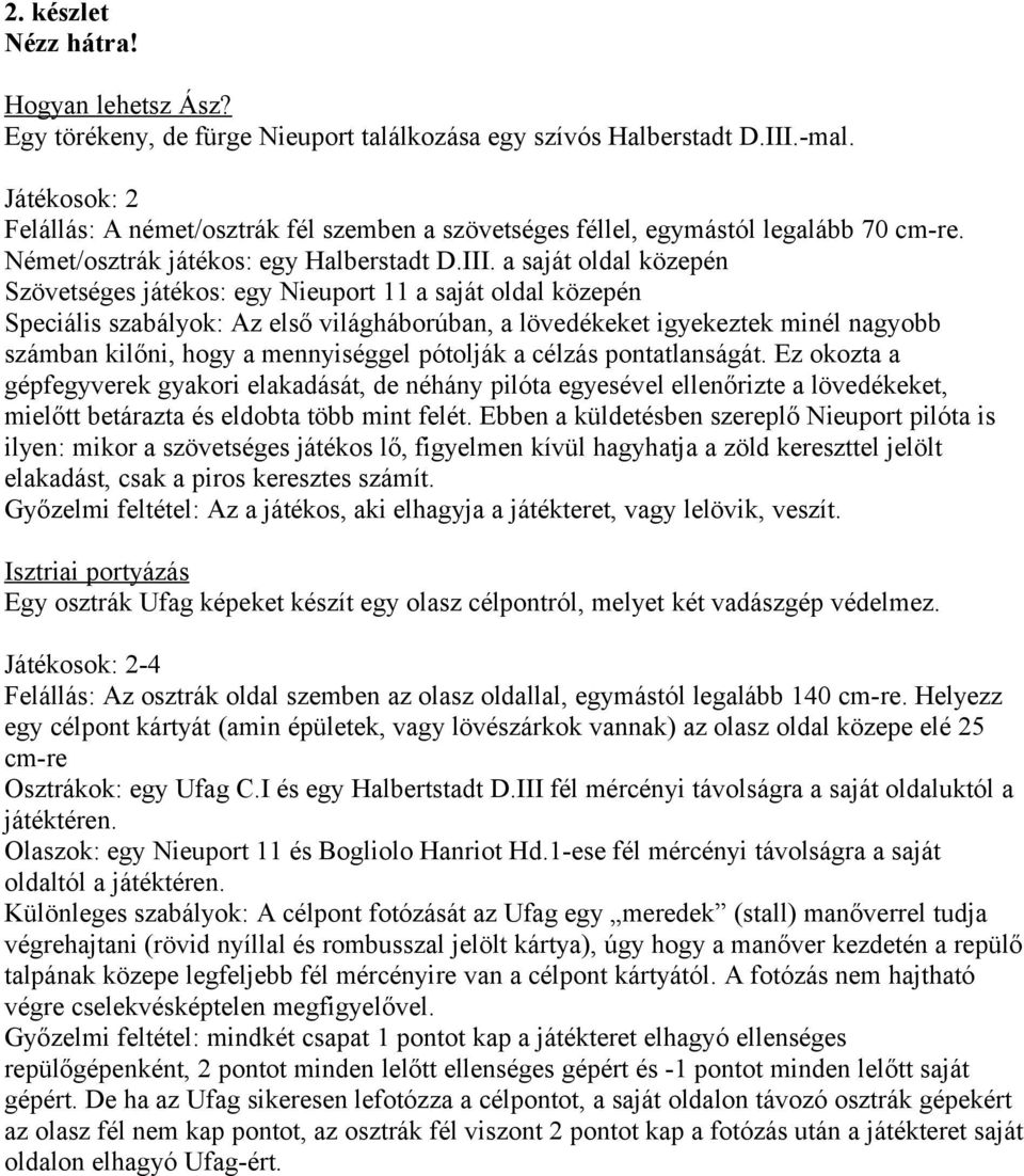 a saját oldal közepén Szövetséges játékos: egy Nieuport 11 a saját oldal közepén Speciális szabályok: Az első világháborúban, a lövedékeket igyekeztek minél nagyobb számban kilőni, hogy a