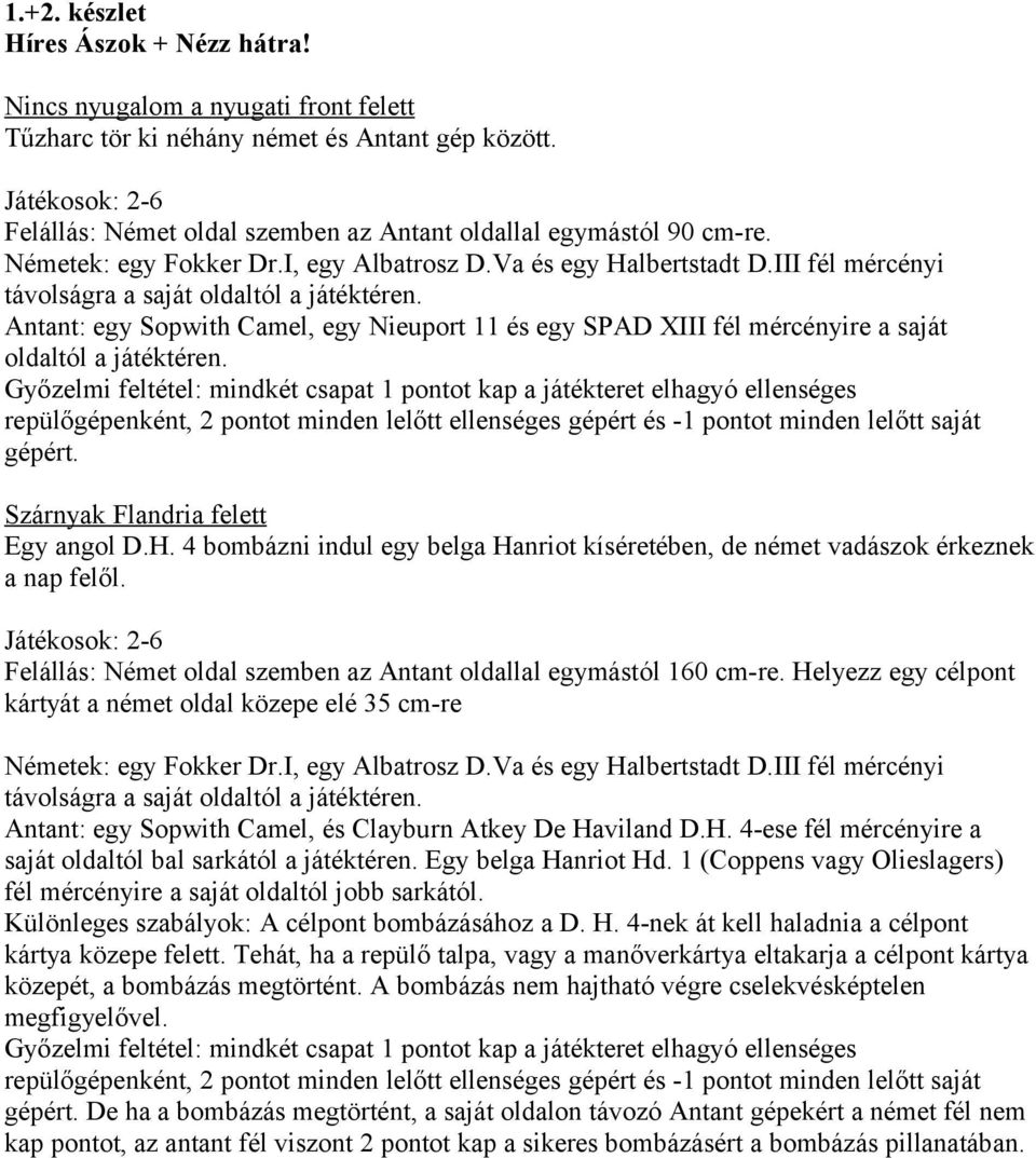 III fél mércényi távolságra a saját oldaltól a játéktéren. Antant: egy Sopwith Camel, egy Nieuport 11 és egy SPAD XIII fél mércényire a saját oldaltól a játéktéren.