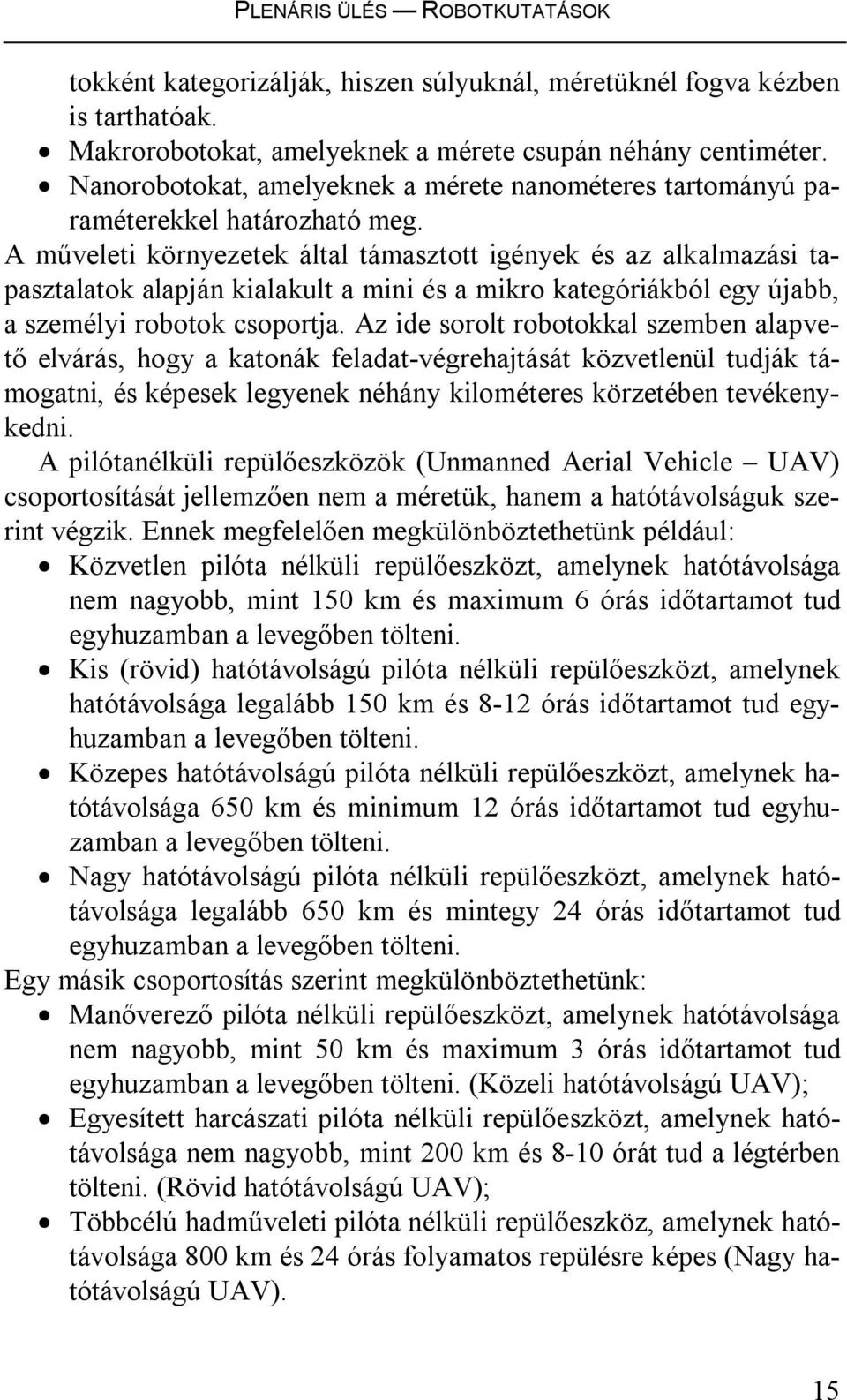 A műveleti környezetek által támasztott igények és az alkalmazási tapasztalatok alapján kialakult a mini és a mikro kategóriákból egy újabb, a személyi robotok csoportja.