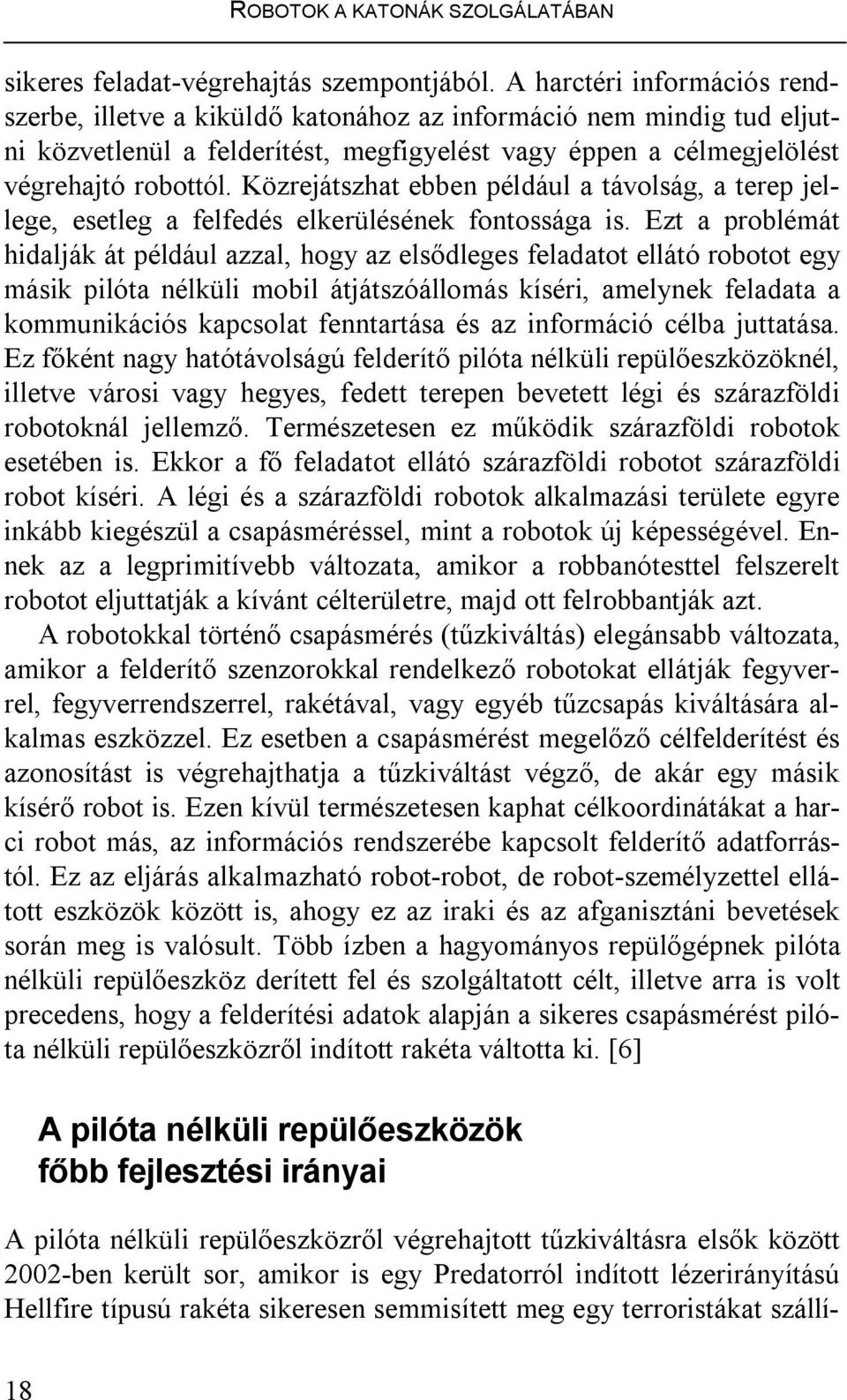 Közrejátszhat ebben például a távolság, a terep jellege, esetleg a felfedés elkerülésének fontossága is.