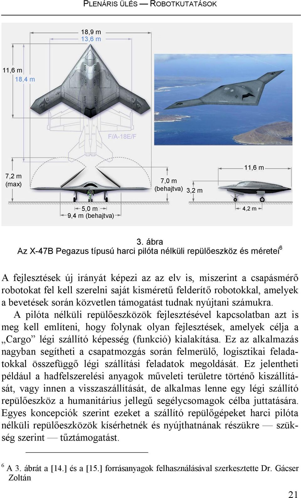 robotokkal, amelyek a bevetések során közvetlen támogatást tudnak nyújtani számukra.