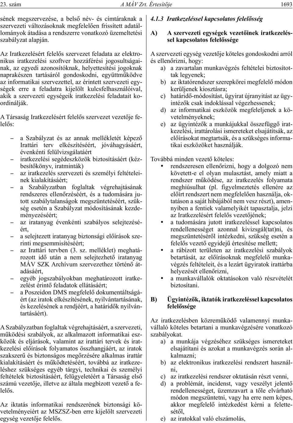 Az Iratkezelésért felelôs szervezet feladata az elektronikus iratkezelési szoftver hozzáférési jogosultságainak, az egyedi azonosítóknak, helyettesítési jogoknak naprakészen tartásáról gondoskodni,