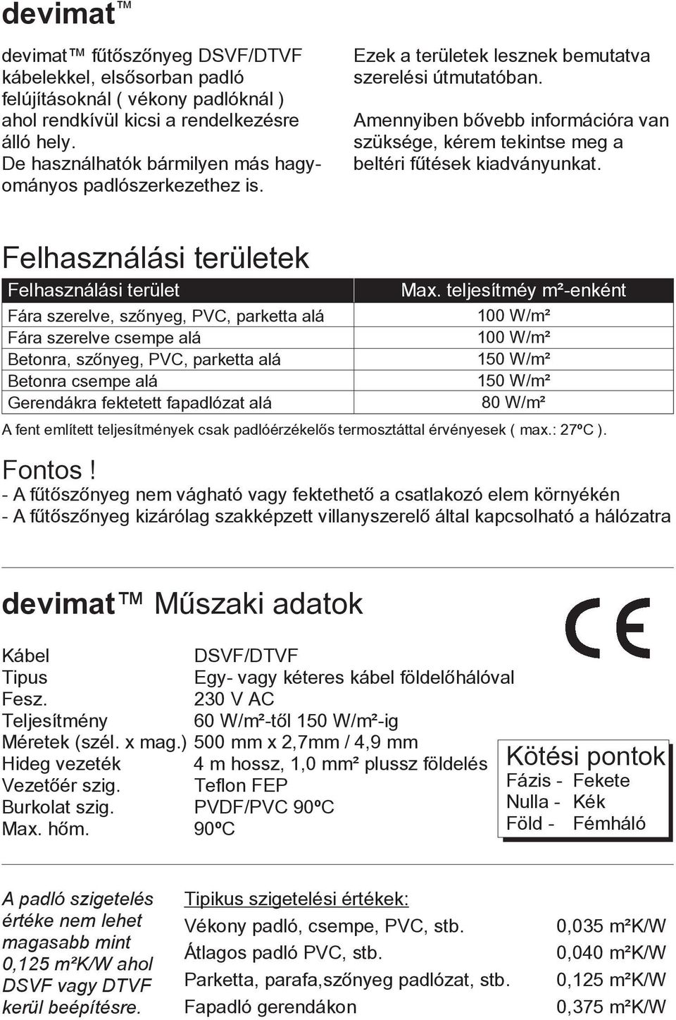 Amennyiben bôvebb információra van szüksége, kérem tekintse meg a beltéri fûtések kiadványunkat.