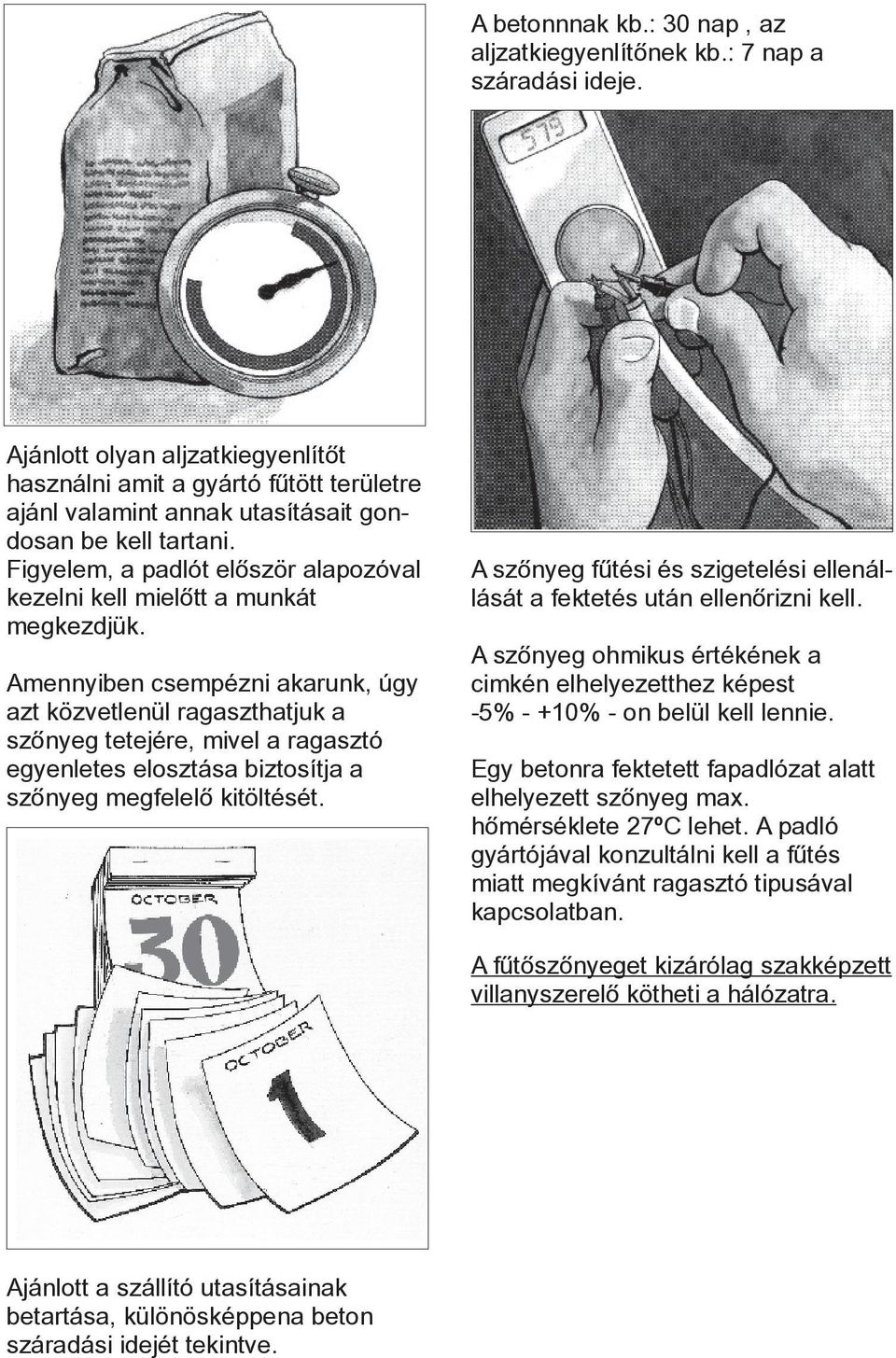 Figyelem, a padlót elôször alapozóval kezelni kell mielôtt a munkát megkezdjük.